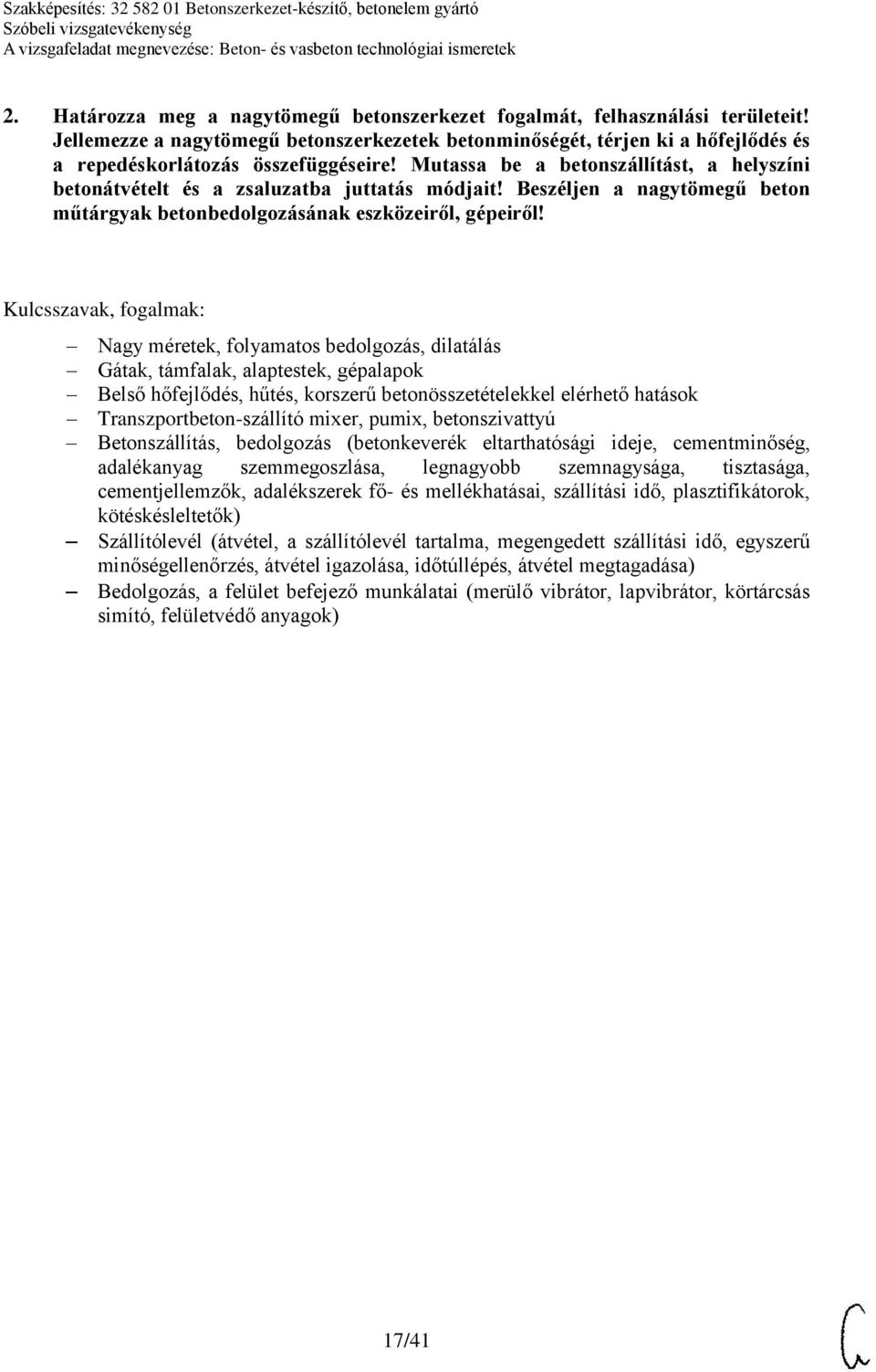 Nagy méretek, folyamatos bedolgozás, dilatálás Gátak, támfalak, alaptestek, gépalapok Belső hőfejlődés, hűtés, korszerű betonösszetételekkel elérhető hatások Transzportbeton-szállító mixer, pumix,