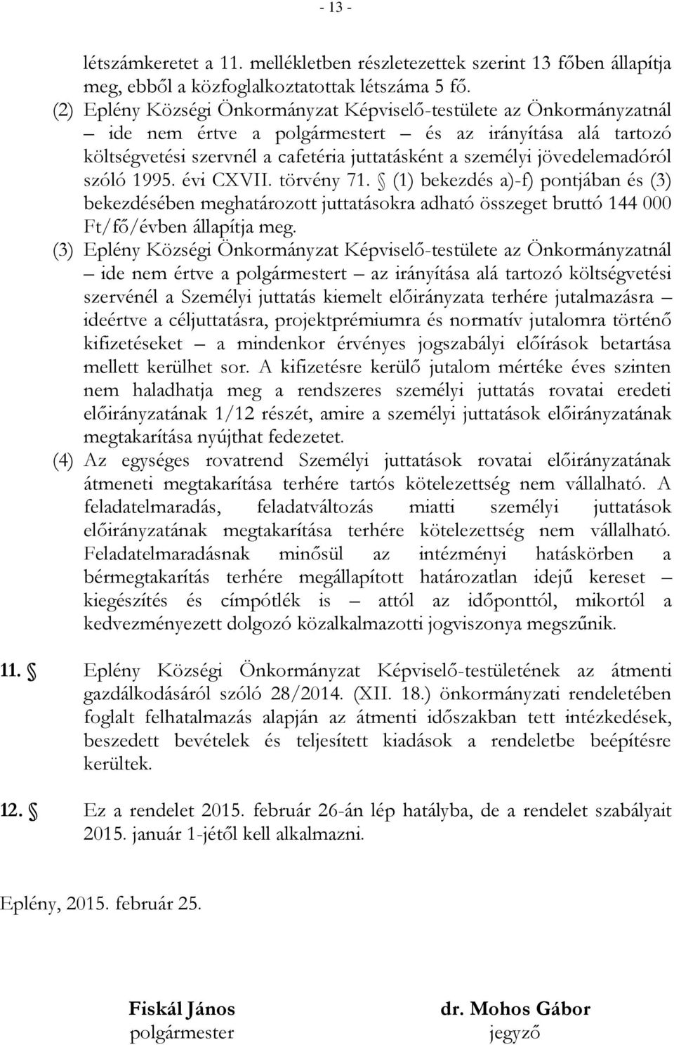 jövedelemadóról szóló 1995. évi CXVII. törvény 71. (1) bekezdés a)-f) pontjában és (3) bekezdésében meghatározott juttatásokra adható összeget bruttó 144 000 Ft/fő/évben állapítja meg.