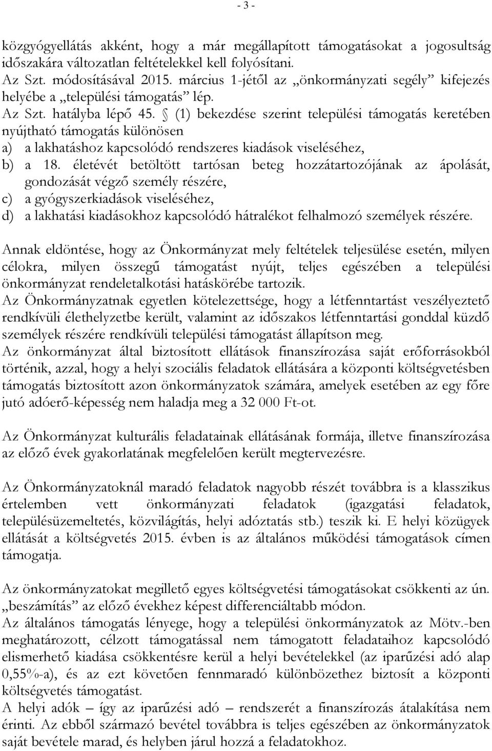 (1) bekezdése szerint települési támogatás keretében nyújtható támogatás különösen a) a lakhatáshoz kapcsolódó rendszeres kiadások viseléséhez, b) a 18.