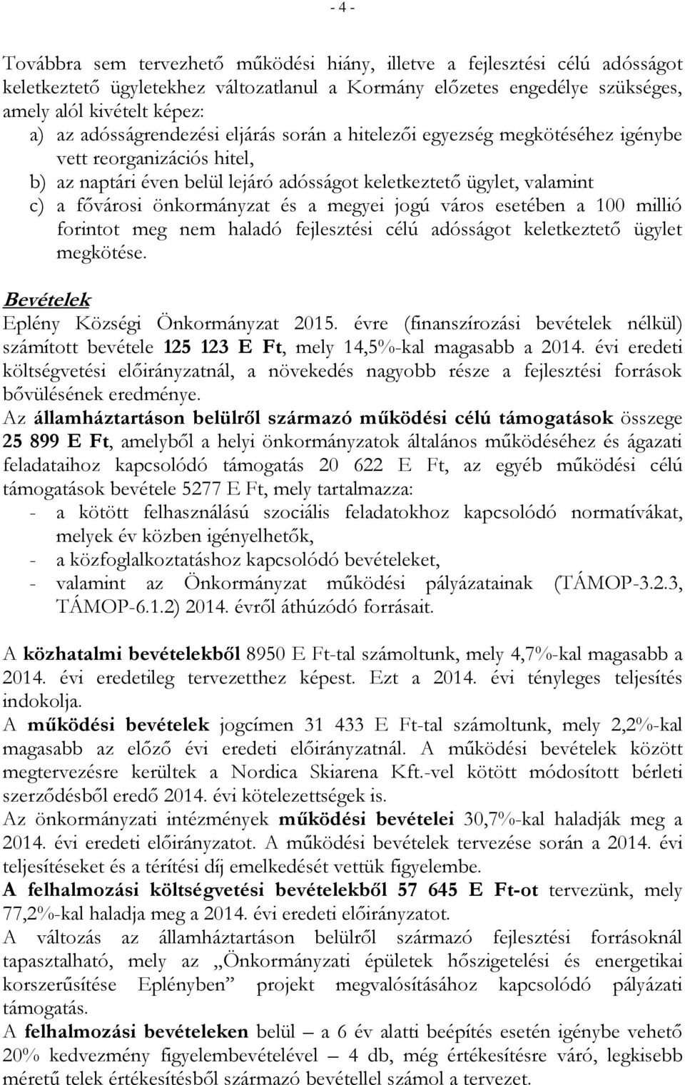 és a megyei jogú város esetében a 100 millió forintot meg nem haladó fejlesztési célú adósságot keletkeztető ügylet megkötése. Bevételek Eplény Községi Önkormányzat 2015.