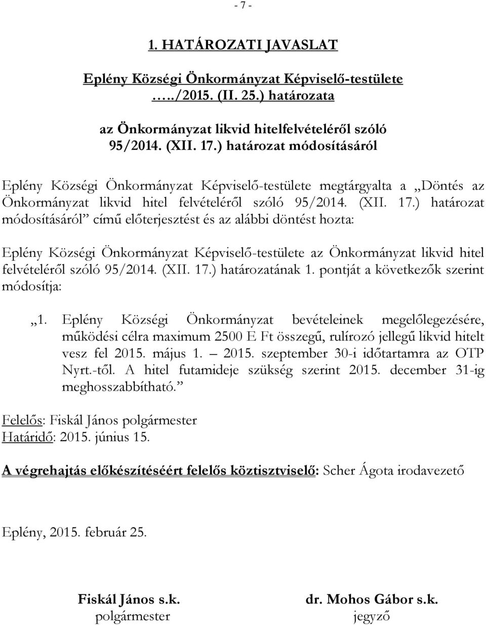 ) határozat módosításáról című előterjesztést és az alábbi döntést hozta: Eplény Községi Önkormányzat Képviselő-testülete az Önkormányzat likvid hitel felvételéről szóló 95/2014. (XII. 17.