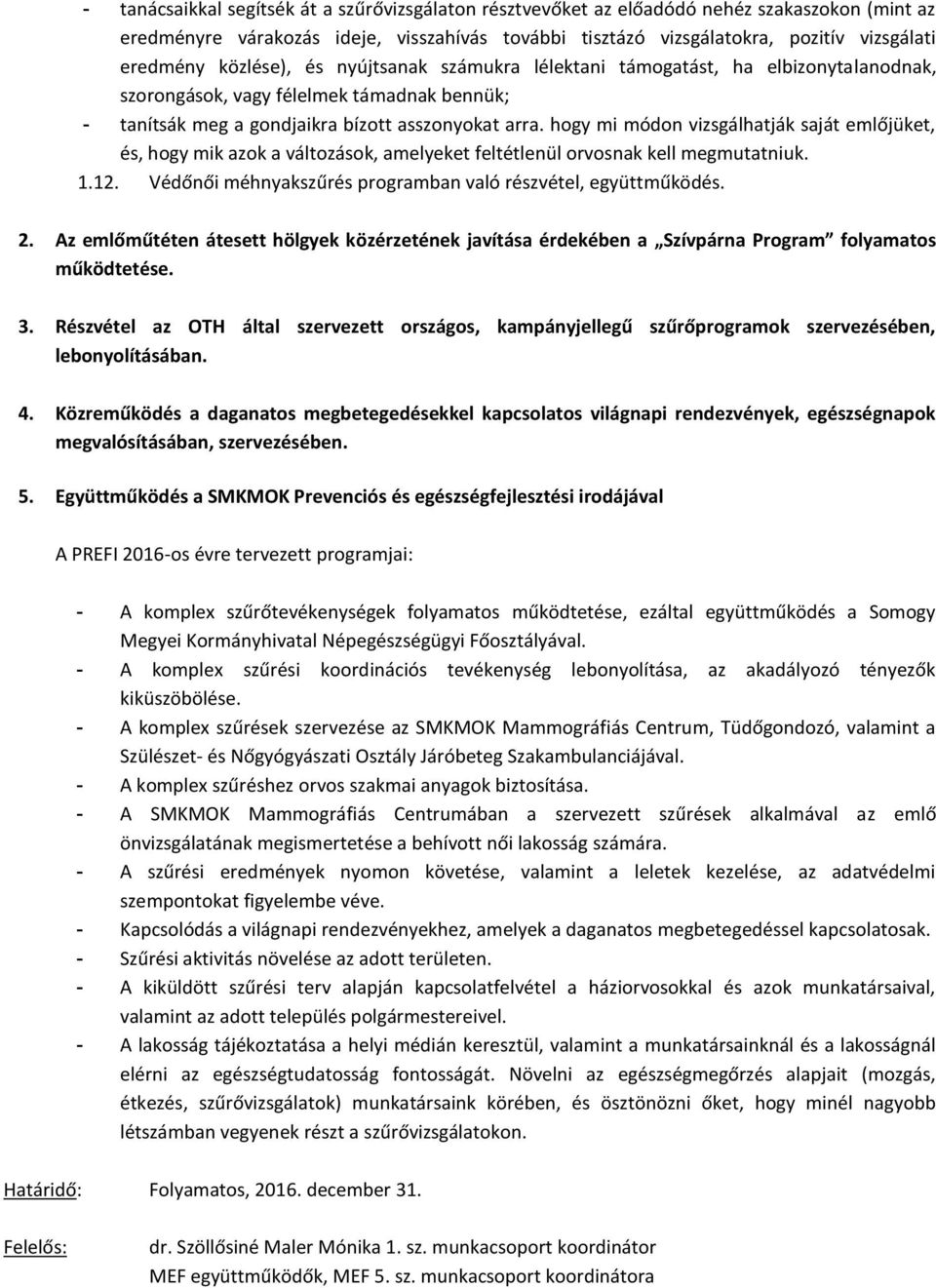 hogy mi módon vizsgálhatják saját emlőjüket, és, hogy mik azok a változások, amelyeket feltétlenül orvosnak kell megmutatniuk. 1.12. Védőnői méhnyakszűrés programban való részvétel, együttműködés. 2.