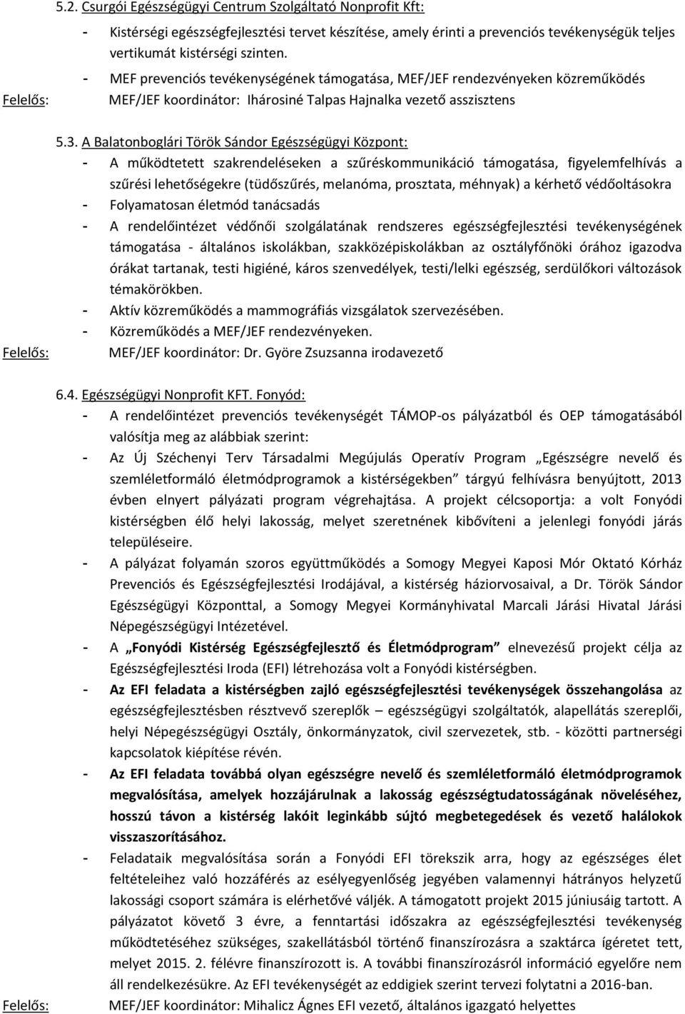 A Balatonboglári Török Sándor Egészségügyi Központ: - A működtetett szakrendeléseken a szűréskommunikáció támogatása, figyelemfelhívás a szűrési lehetőségekre (tüdőszűrés, melanóma, prosztata,