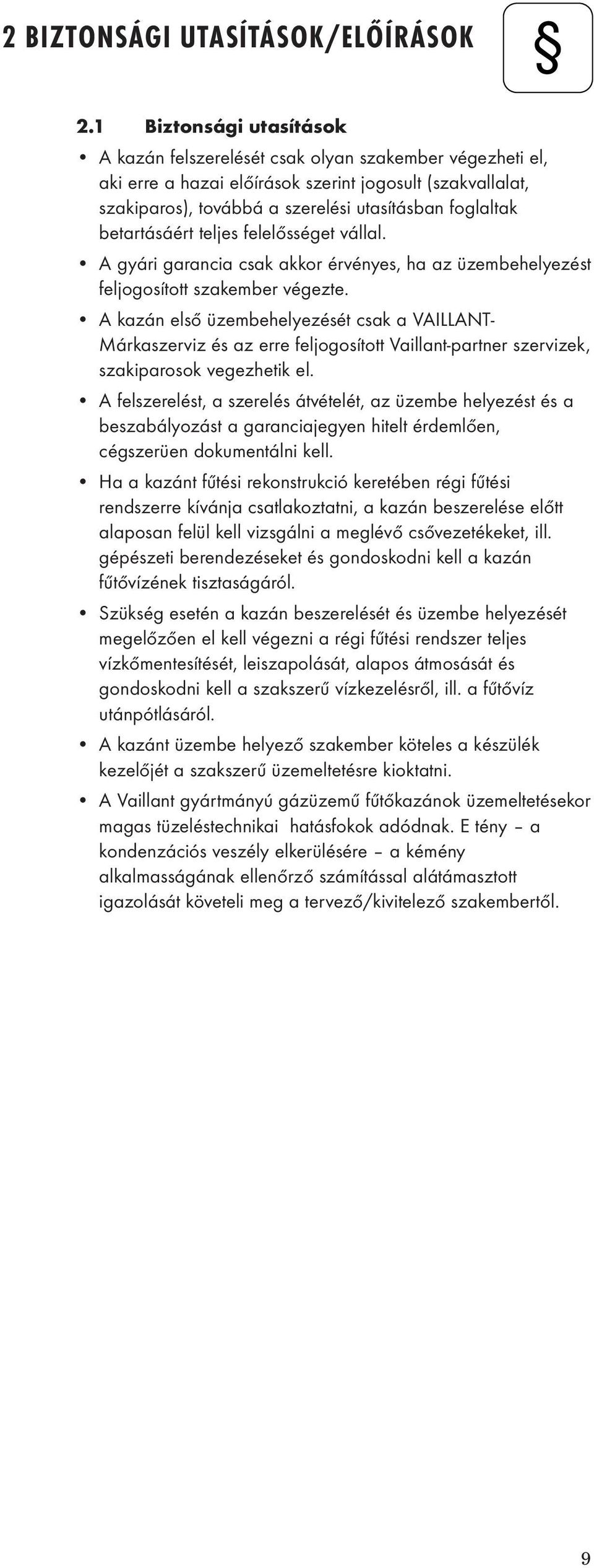 betartásáért teljes felelősséget vállal. A gyári garancia csak akkor érvényes, ha az üzembehelyezést feljogosított szakember végezte.