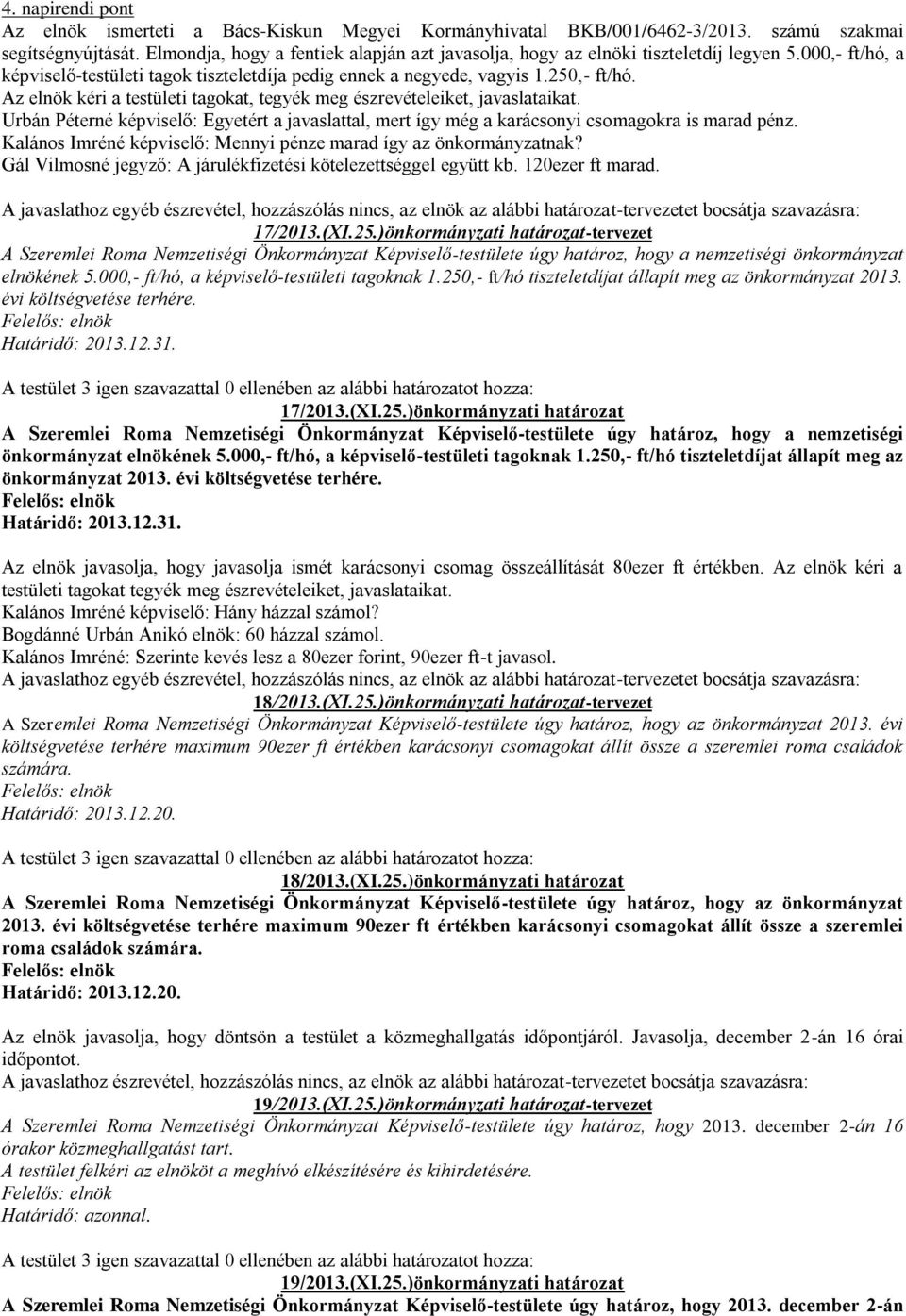 Az elnök kéri a testületi tagokat, tegyék meg észrevételeiket, javaslataikat. Urbán Péterné képviselő: Egyetért a javaslattal, mert így még a karácsonyi csomagokra is marad pénz.