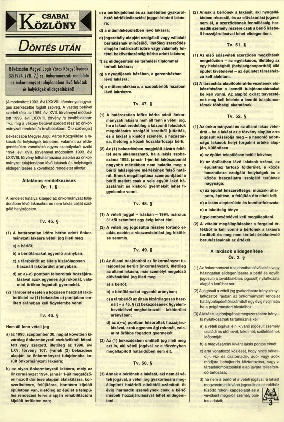 A vastag betűvel szedett rósz az 1994. óvi XVII. törvénnyel módosított 1993. óvi LXXVIII. törvény /a továbbiakban: Tv.