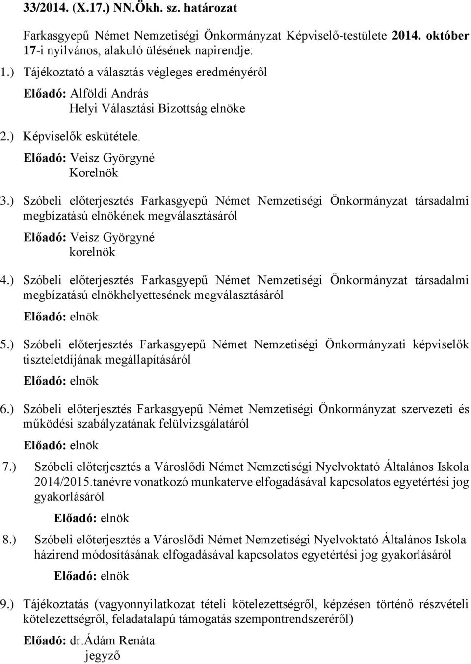 ) Szóbeli előterjesztés Farkasgyepű Német Nemzetiségi Önkormányzat társadalmi megbízatású elnökének megválasztásáról Előadó: Veisz Györgyné korelnök 4.