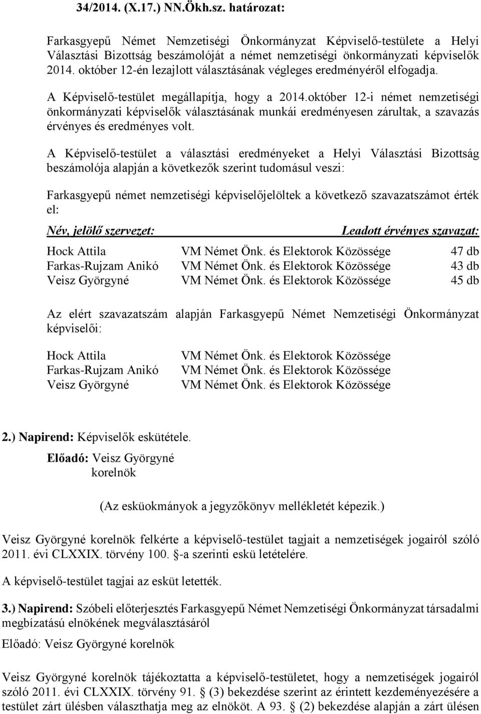 október 12-i német nemzetiségi önkormányzati képviselők választásának munkái eredményesen zárultak, a szavazás érvényes és eredményes volt.