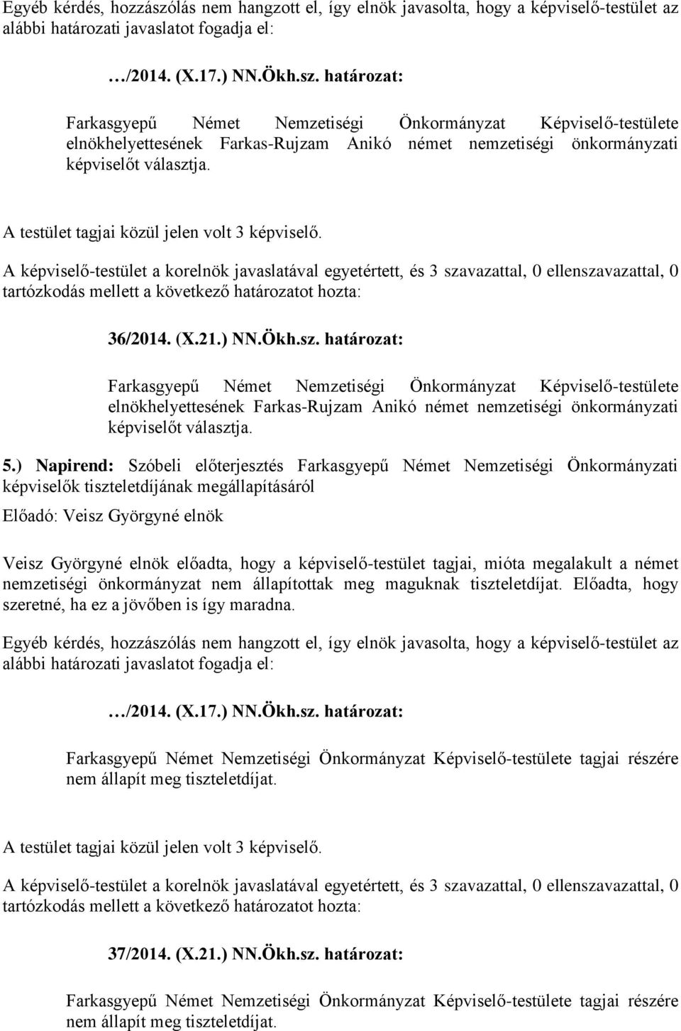 ) Napirend: Szóbeli előterjesztés Farkasgyepű Német Nemzetiségi Önkormányzati képviselők tiszteletdíjának megállapításáról Előadó: Veisz Györgyné elnök Veisz Györgyné elnök előadta, hogy a