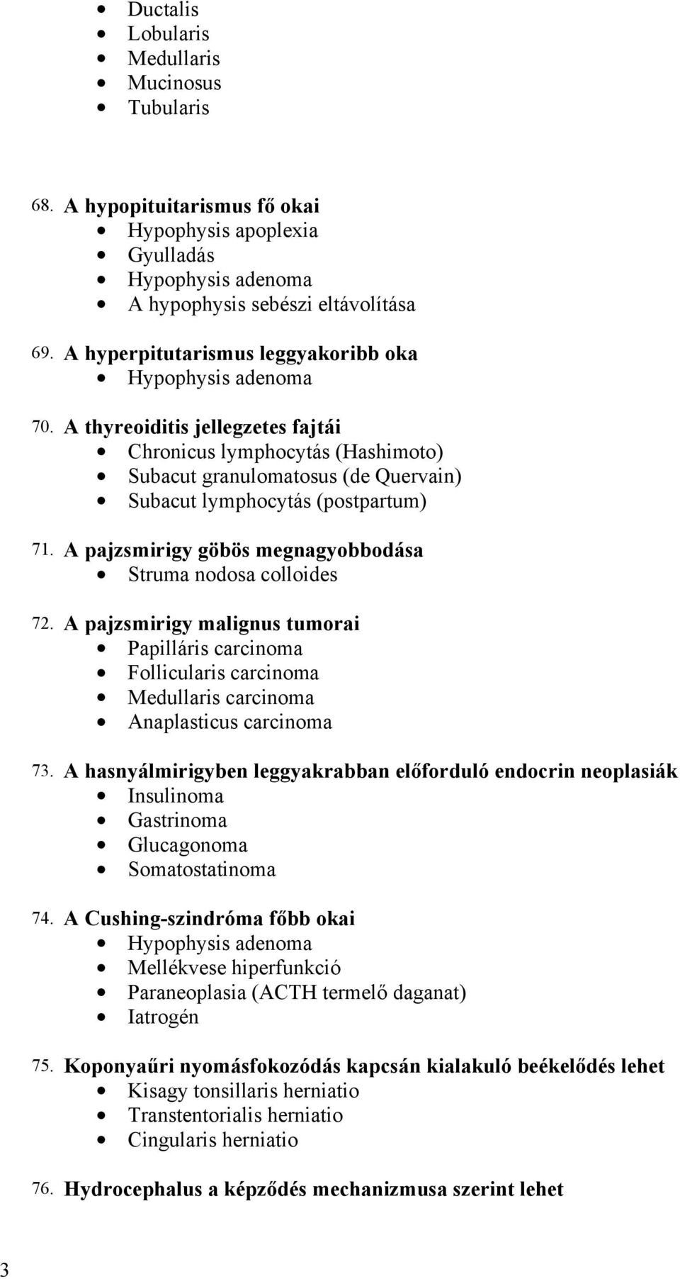 A thyreoiditis jellegzetes fajtái Chronicus lymphocytás (Hashimoto) Subacut granulomatosus (de Quervain) Subacut lymphocytás (postpartum) 71.