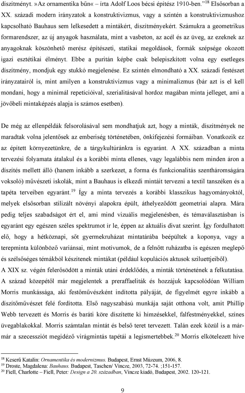 Számukra a geometrikus formarendszer, az új anyagok használata, mint a vasbeton, az acél és az üveg, az ezeknek az anyagoknak köszönhető merész építészeti, statikai megoldások, formák szépsége