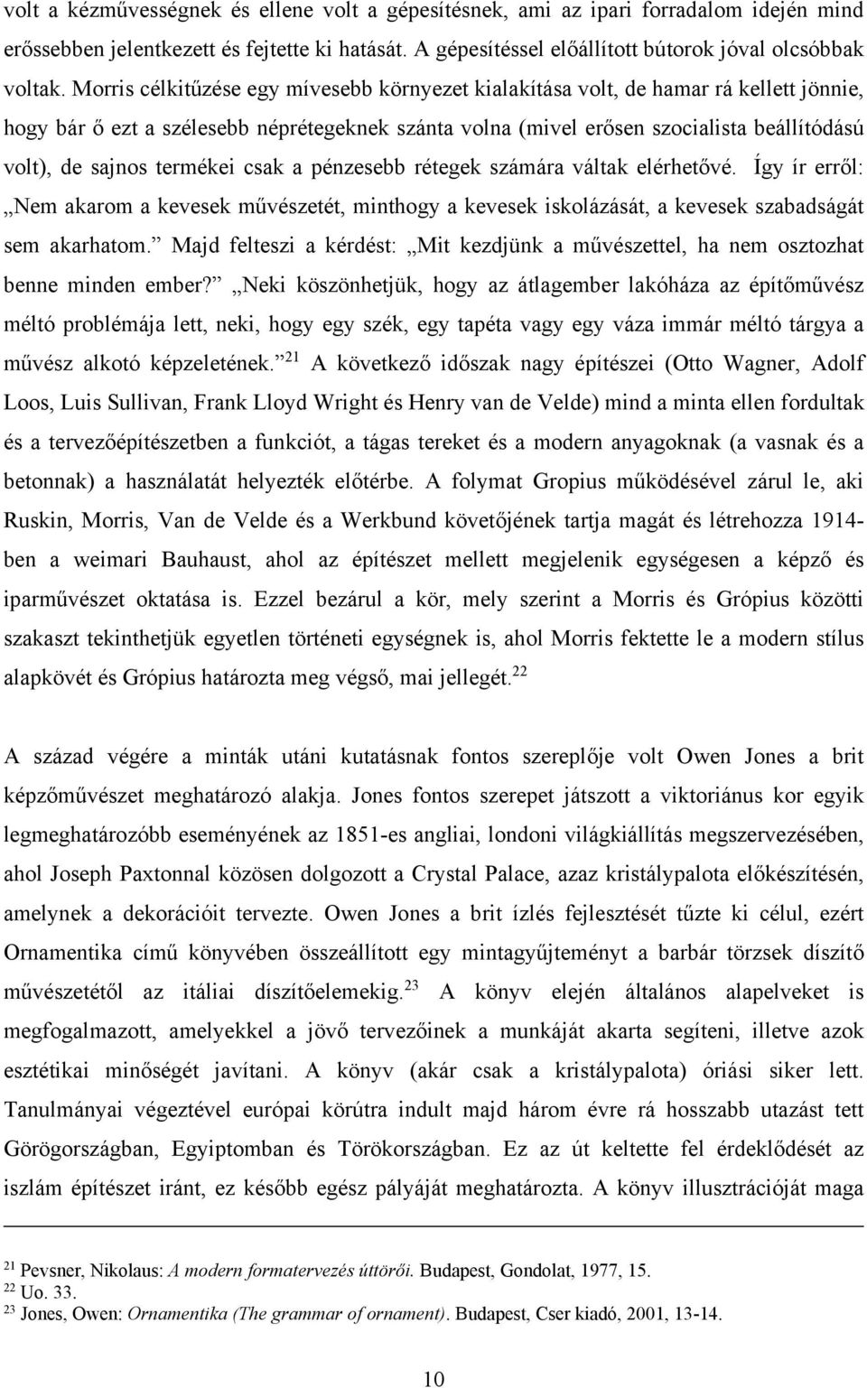 termékei csak a pénzesebb rétegek számára váltak elérhetővé. Így ír erről: Nem akarom a kevesek művészetét, minthogy a kevesek iskolázását, a kevesek szabadságát sem akarhatom.