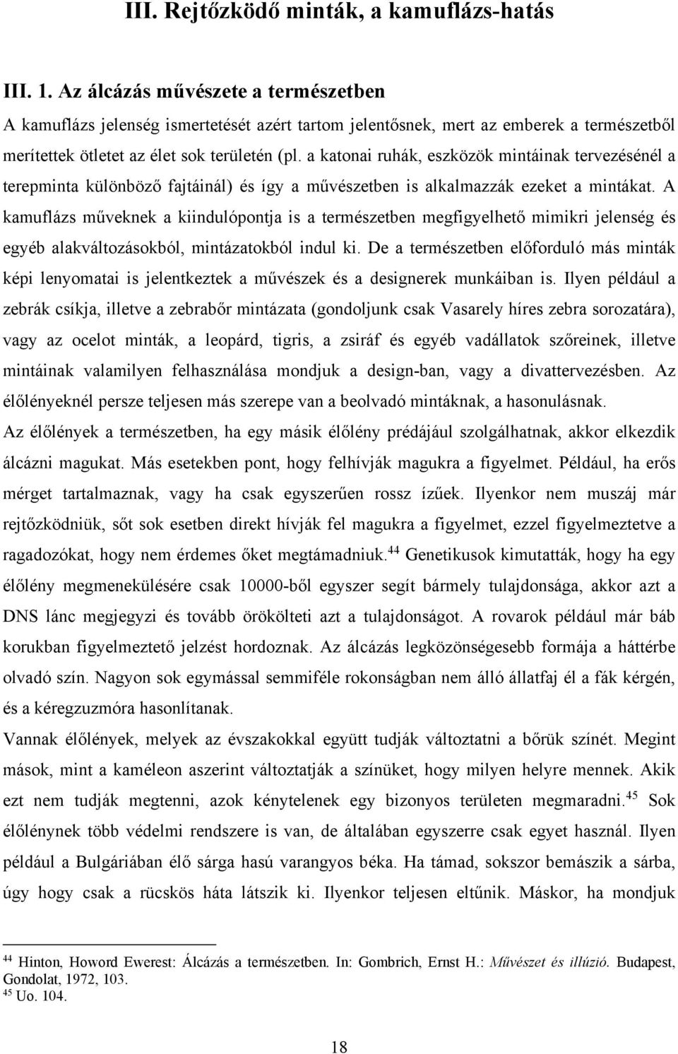 a katonai ruhák, eszközök mintáinak tervezésénél a terepminta különböző fajtáinál) és így a művészetben is alkalmazzák ezeket a mintákat.