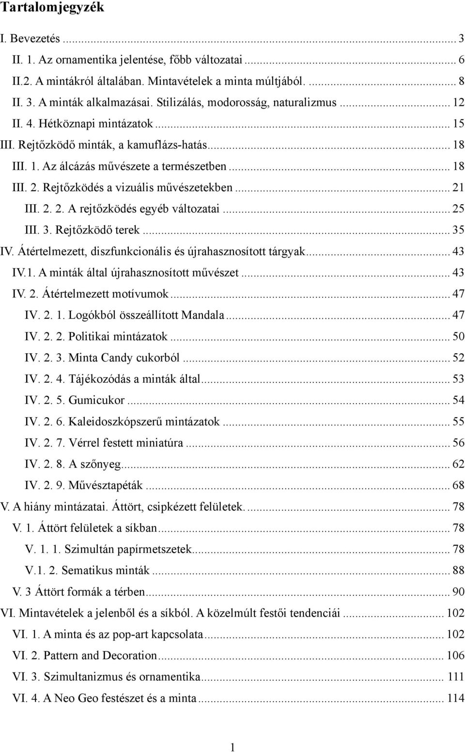 Rejtőzködés a vizuális művészetekben... 21 III. 2. 2. A rejtőzködés egyéb változatai... 25 III. 3. Rejtőzködő terek... 35 IV. Átértelmezett, diszfunkcionális és újrahasznosított tárgyak... 43 IV.1. A minták által újrahasznosított művészet.