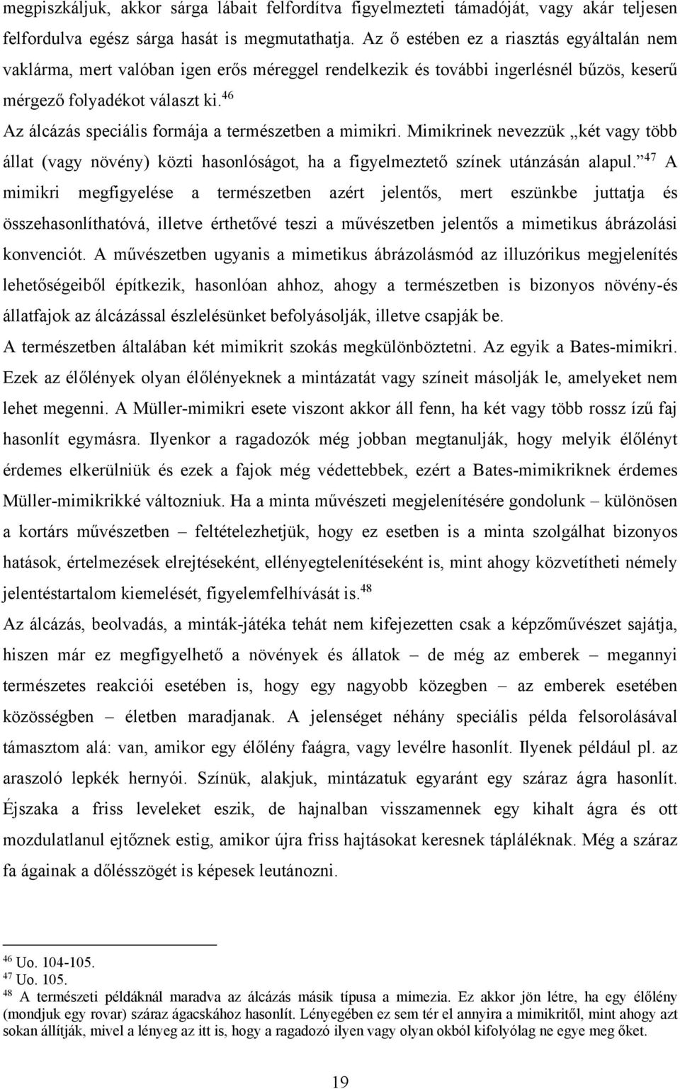 46 Az álcázás speciális formája a természetben a mimikri. Mimikrinek nevezzük két vagy több állat (vagy növény) közti hasonlóságot, ha a figyelmeztető színek utánzásán alapul.