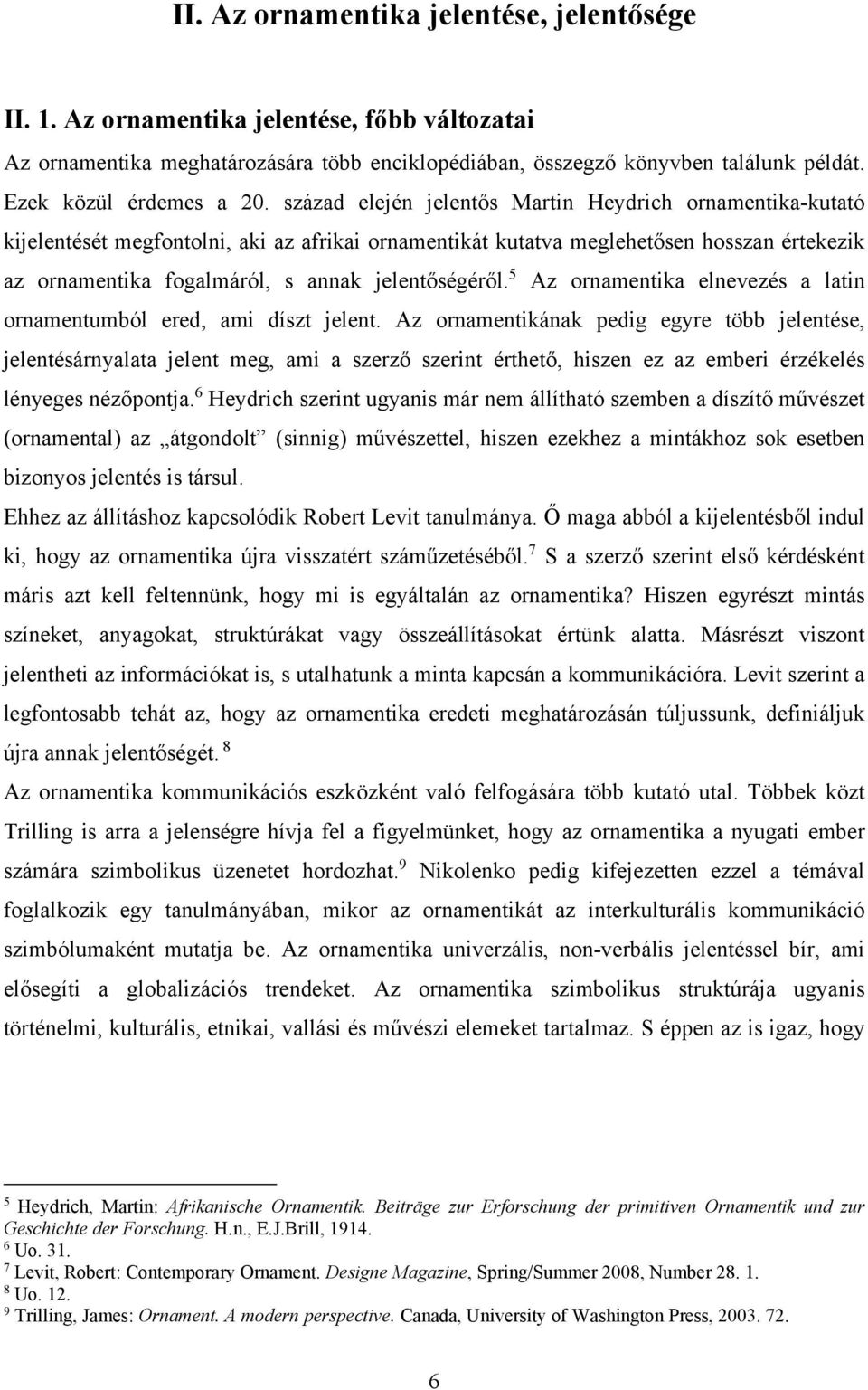 század elején jelentős Martin Heydrich ornamentika-kutató kijelentését megfontolni, aki az afrikai ornamentikát kutatva meglehetősen hosszan értekezik az ornamentika fogalmáról, s annak