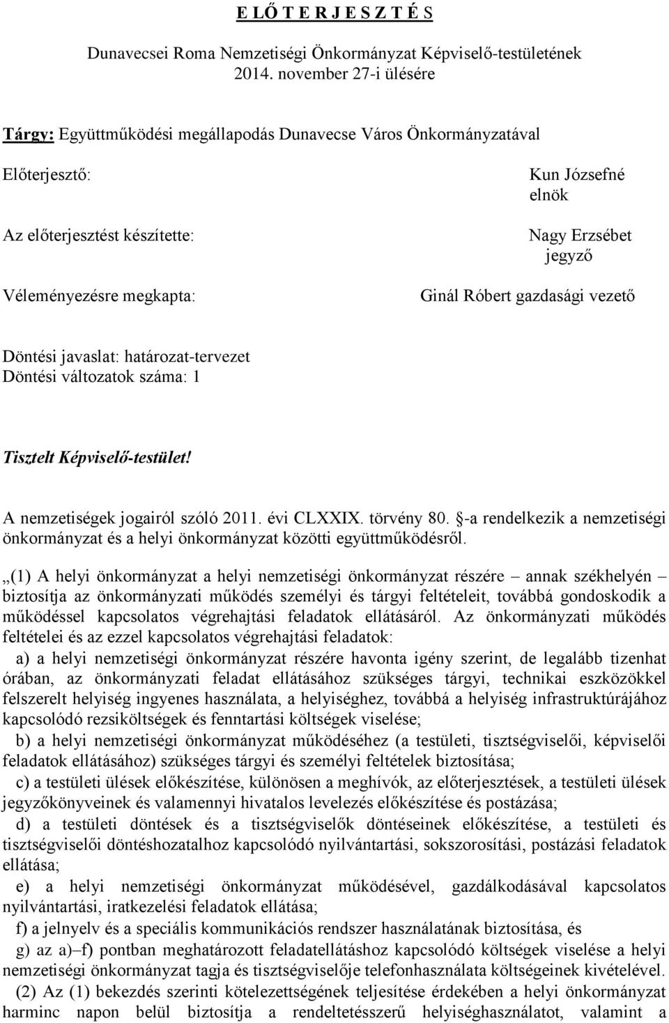 Ginál Róbert gazdasági vezető Döntési javaslat: határozat-tervezet Döntési változatok száma: 1 Tisztelt Képviselő-testület! A nemzetiségek jogairól szóló 2011. évi CLXXIX. törvény 80.