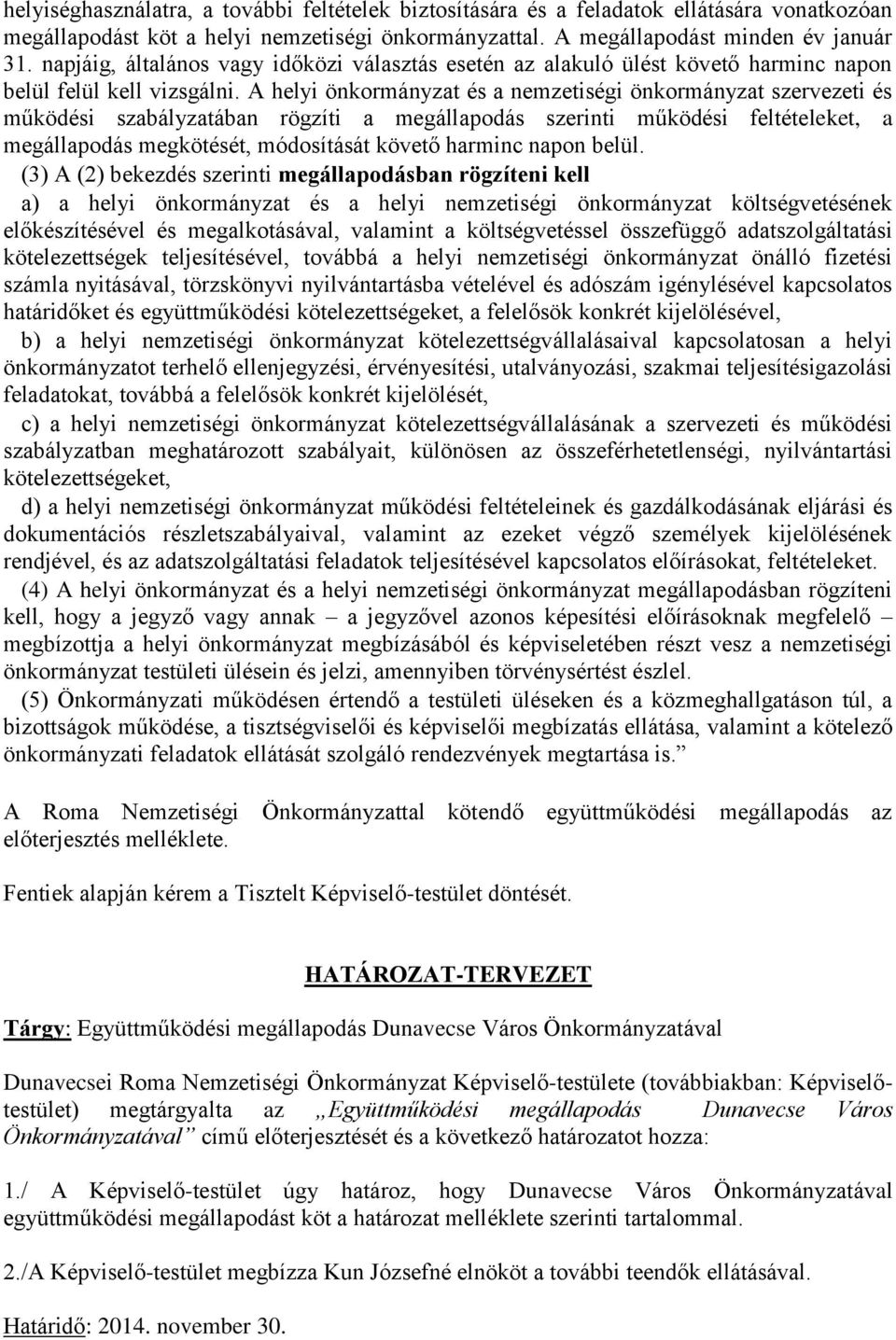 A helyi önkormányzat és a nemzetiségi önkormányzat szervezeti és működési szabályzatában rögzíti a megállapodás szerinti működési feltételeket, a megállapodás megkötését, módosítását követő harminc