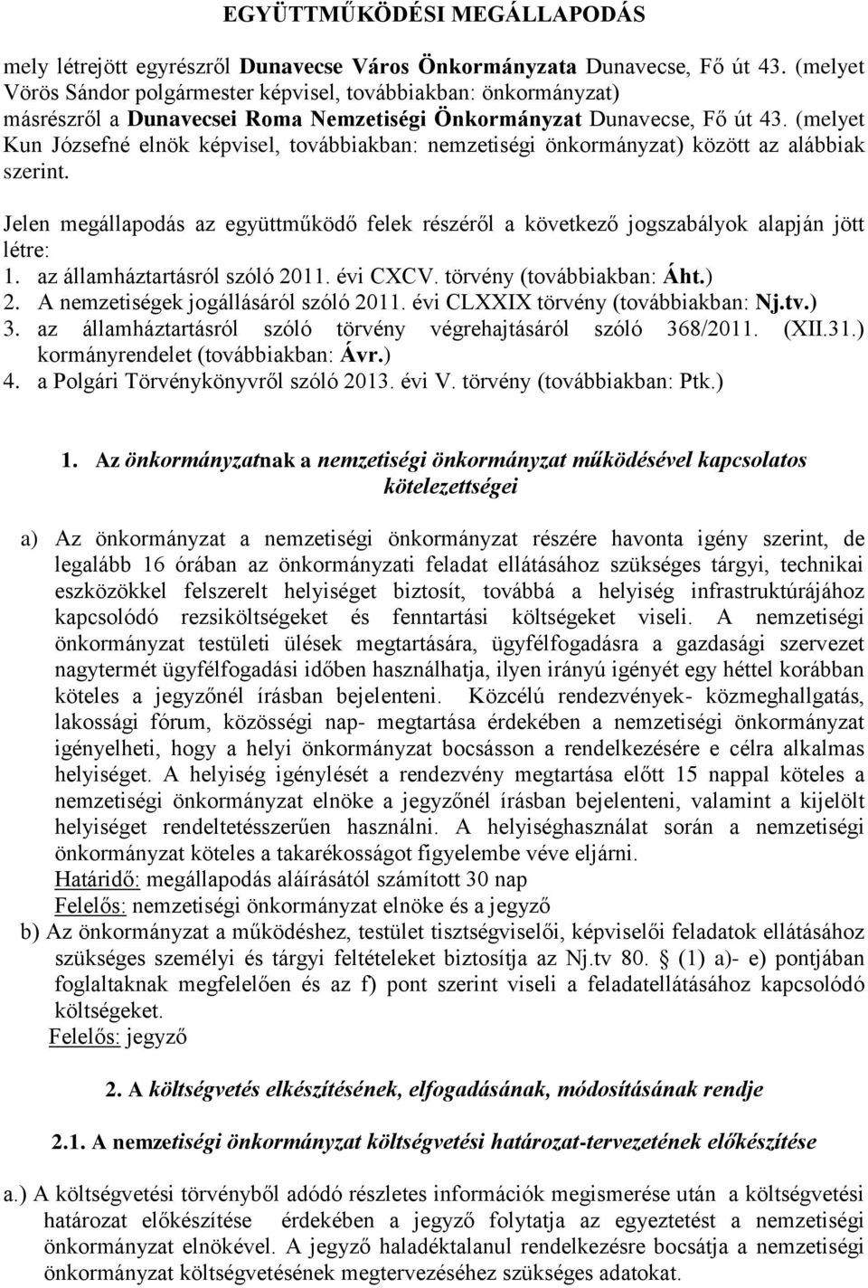 (melyet Kun Józsefné elnök képvisel, továbbiakban: nemzetiségi önkormányzat) között az alábbiak szerint.