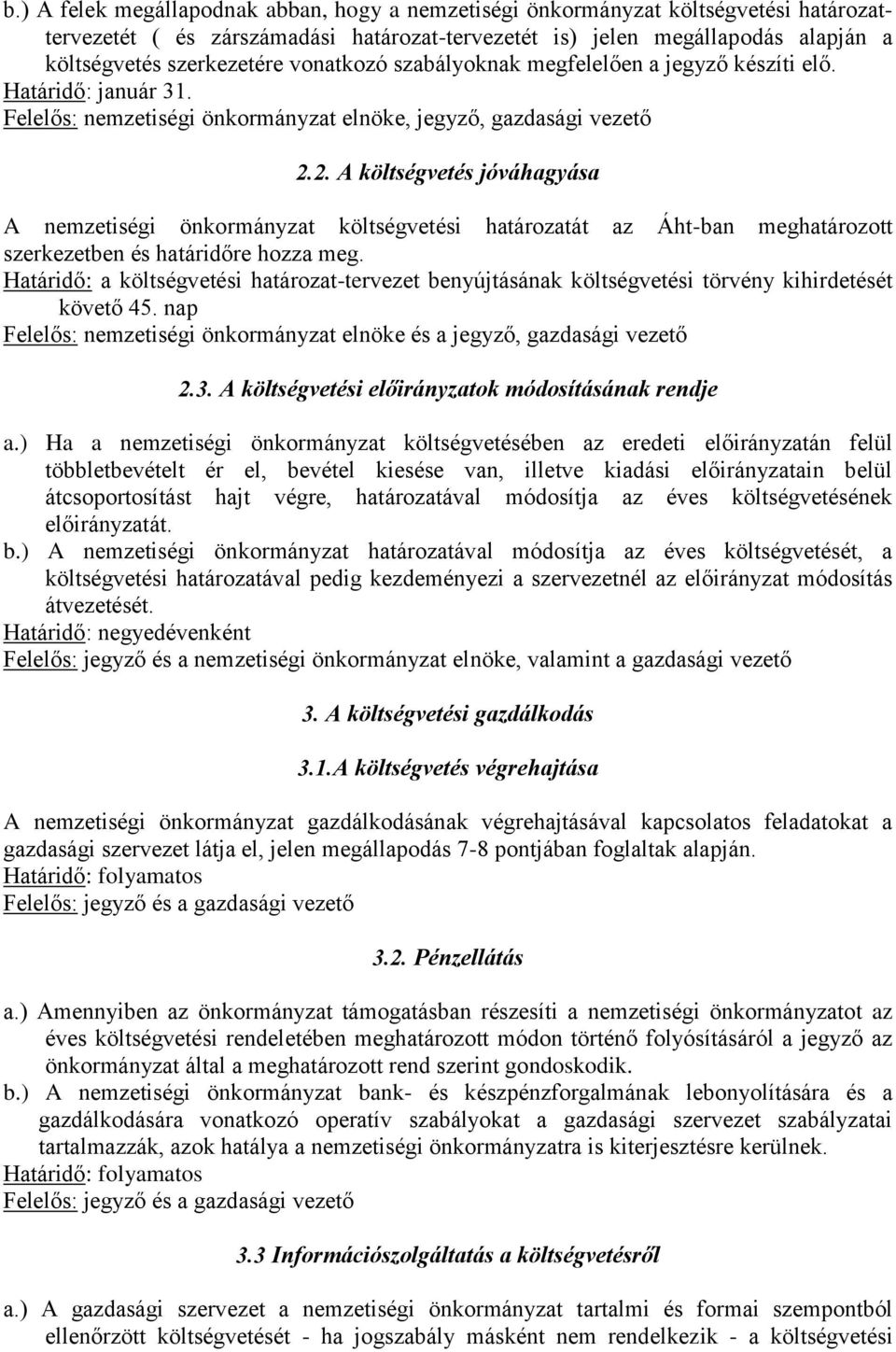 2. A költségvetés jóváhagyása A nemzetiségi önkormányzat költségvetési határozatát az Áht-ban meghatározott szerkezetben és határidőre hozza meg.