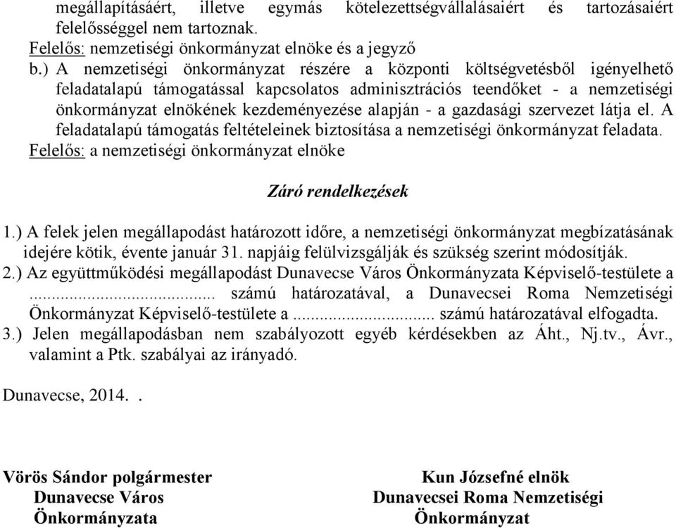 alapján - a gazdasági szervezet látja el. A feladatalapú támogatás feltételeinek biztosítása a nemzetiségi önkormányzat feladata. Felelős: a nemzetiségi önkormányzat elnöke Záró rendelkezések 1.