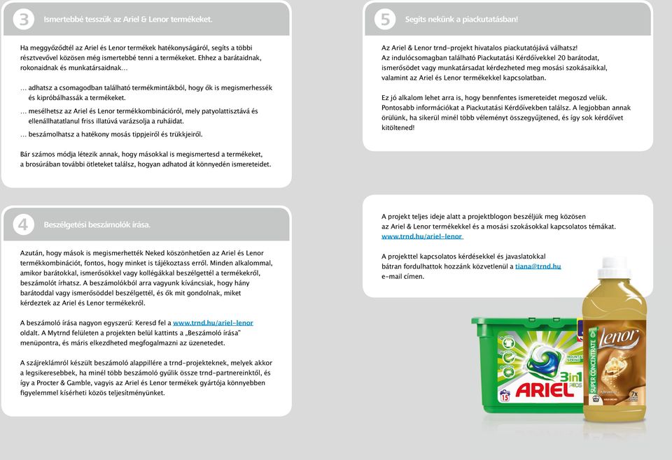 Ehhez a barátaidnak, rokonaidnak és munkatársaidnak adhatsz a csomagodban található termékmintákból, hogy ők is megismerhessék és kipróbálhassák a termékeket.