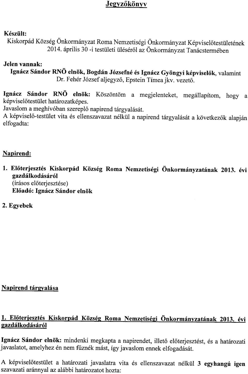 Feher Jozsef aljegyzo, Epstein Timea jkv. vezeto. Ignacz Sandor RNO elnok: Koszontom a megjelenteket, megallapitom, hogy a kepviselotestiilet hatarozatkepes.