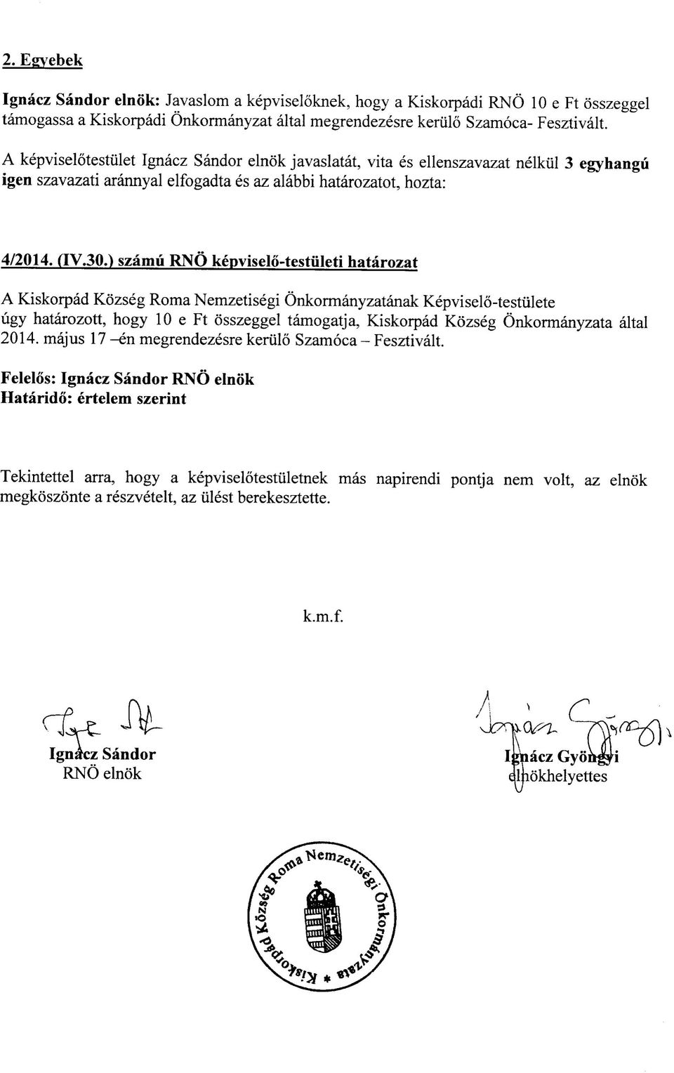 ) szamii RNO kepviselo-testuleti hatarozat A Kiskorpad Kozseg Roma Nemzetisegi Onkormanyzatanak Kepviselo-testiilete ugy hatarozott, hogy 10 e Ft osszeggel tamogatja, Kiskorpad Kozseg Onkormanyzata