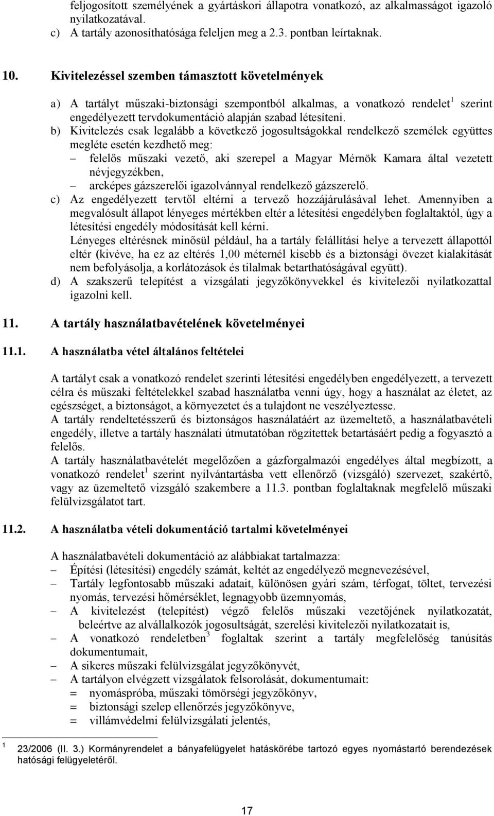 b) Kivitelezés csak legalább a következő jogosultságokkal rendelkező személek együttes megléte esetén kezdhető meg: felelős műszaki vezető, aki szerepel a Magyar Mérnök Kamara által vezetett