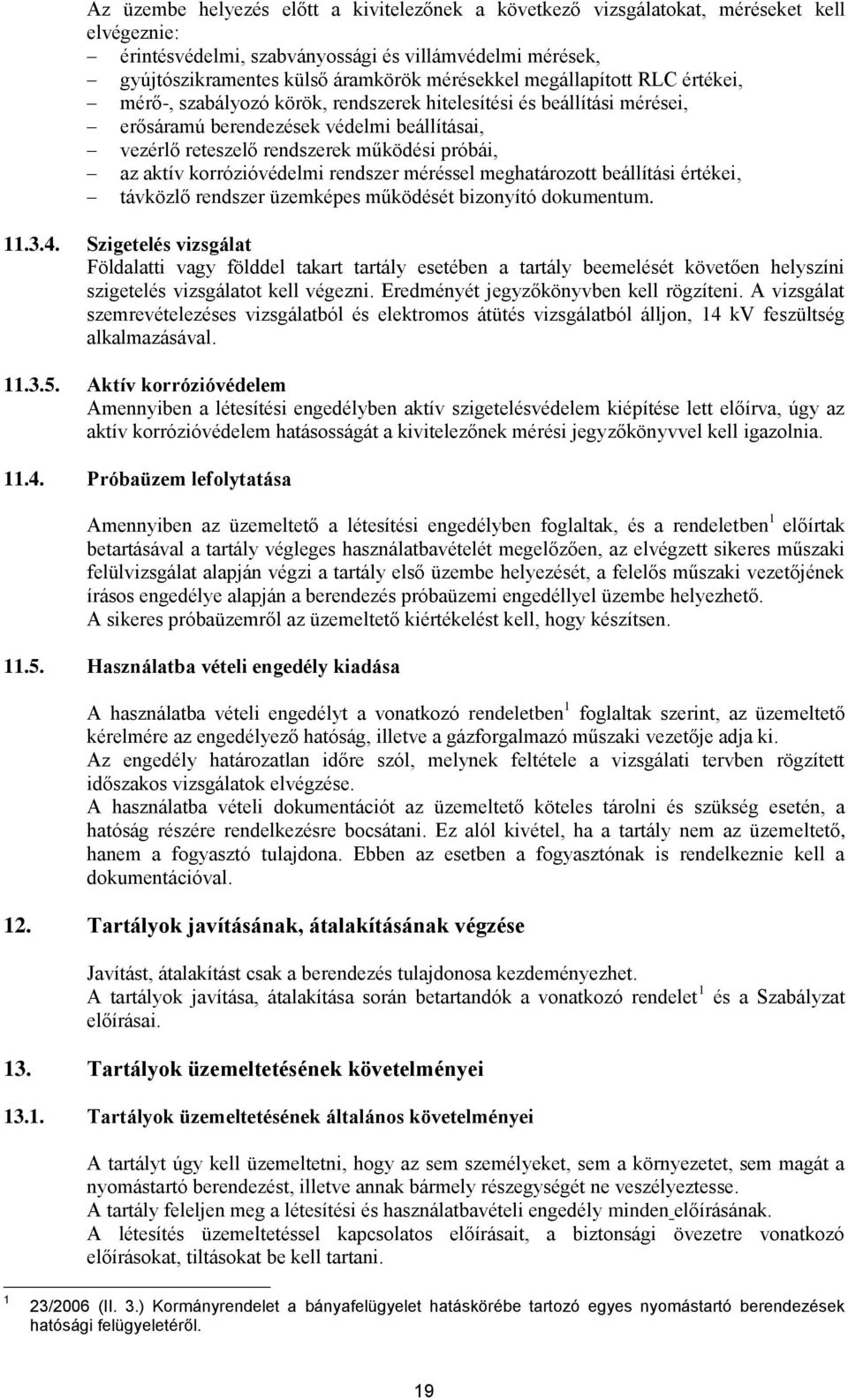 korrózióvédelmi rendszer méréssel meghatározott beállítási értékei, távközlő rendszer üzemképes működését bizonyító dokumentum. 11.3.4.