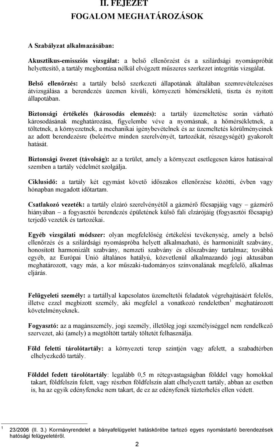 Belső ellenőrzés: a tartály belső szerkezeti állapotának általában szemrevételezéses átvizsgálása a berendezés üzemen kívüli, környezeti hőmérsékletű, tiszta és nyitott állapotában.