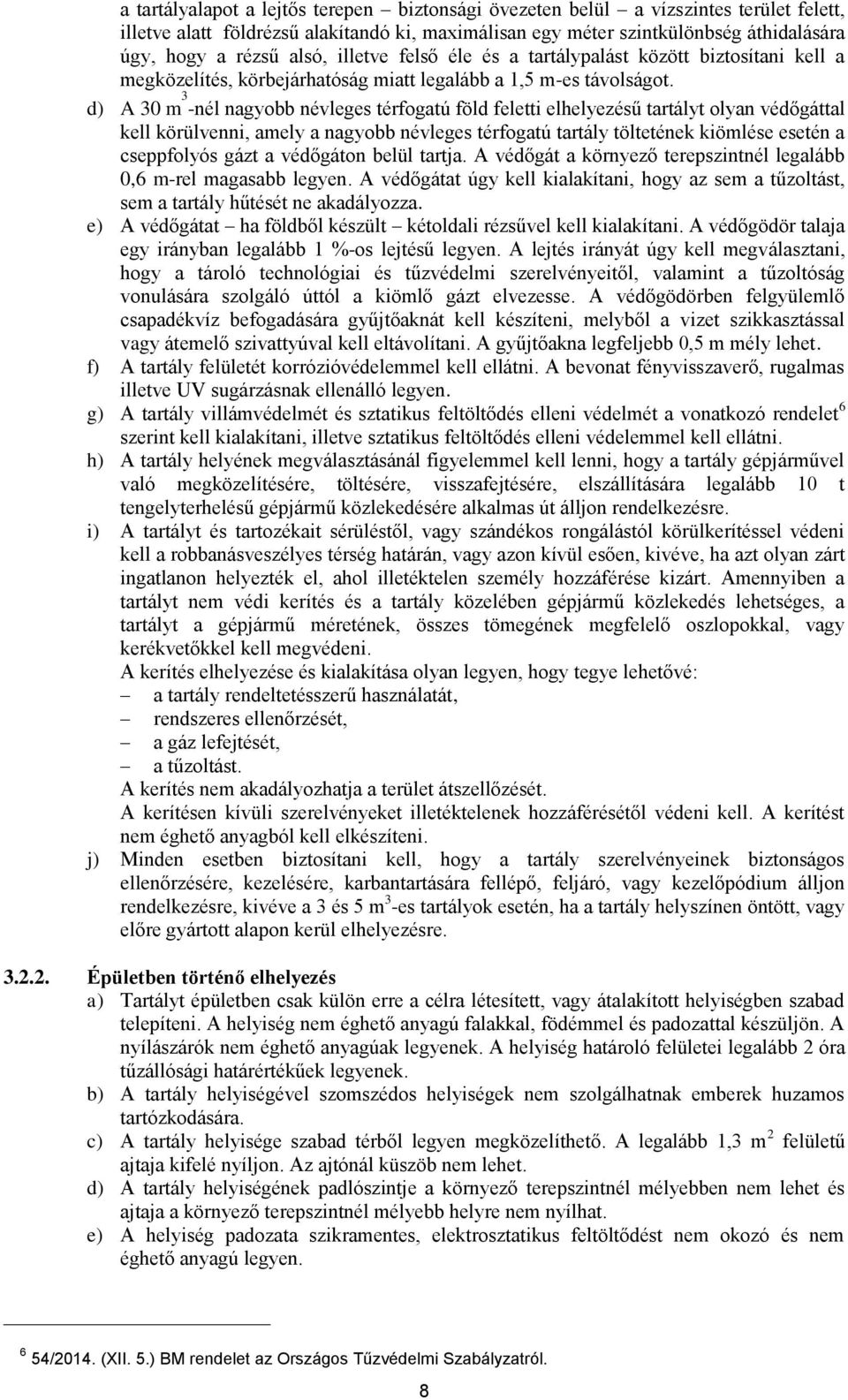 d) A 30 m 3 -nél nagyobb névleges térfogatú föld feletti elhelyezésű tartályt olyan védőgáttal kell körülvenni, amely a nagyobb névleges térfogatú tartály töltetének kiömlése esetén a cseppfolyós