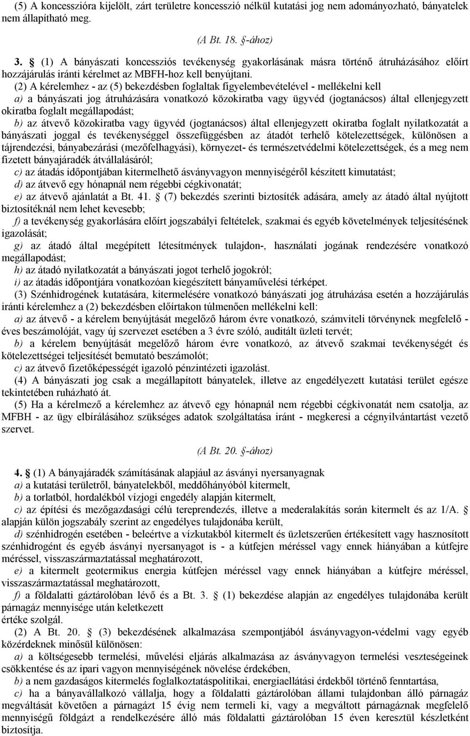 (2) A kérelemhez - az (5) bekezdésben foglaltak figyelembevételével - mellékelni kell a) a bányászati jog átruházására vonatkozó közokiratba vagy ügyvéd (jogtanácsos) által ellenjegyzett okiratba