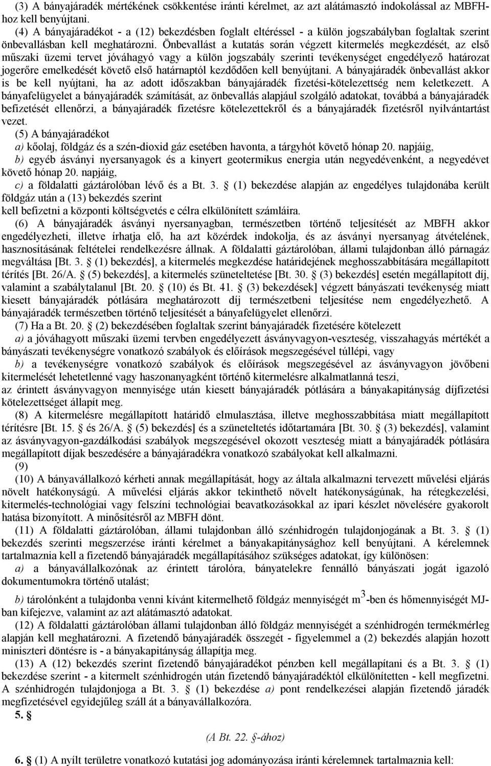 Önbevallást a kutatás során végzett kitermelés megkezdését, az első műszaki üzemi tervet jóváhagyó vagy a külön jogszabály szerinti tevékenységet engedélyező határozat jogerőre emelkedését követő