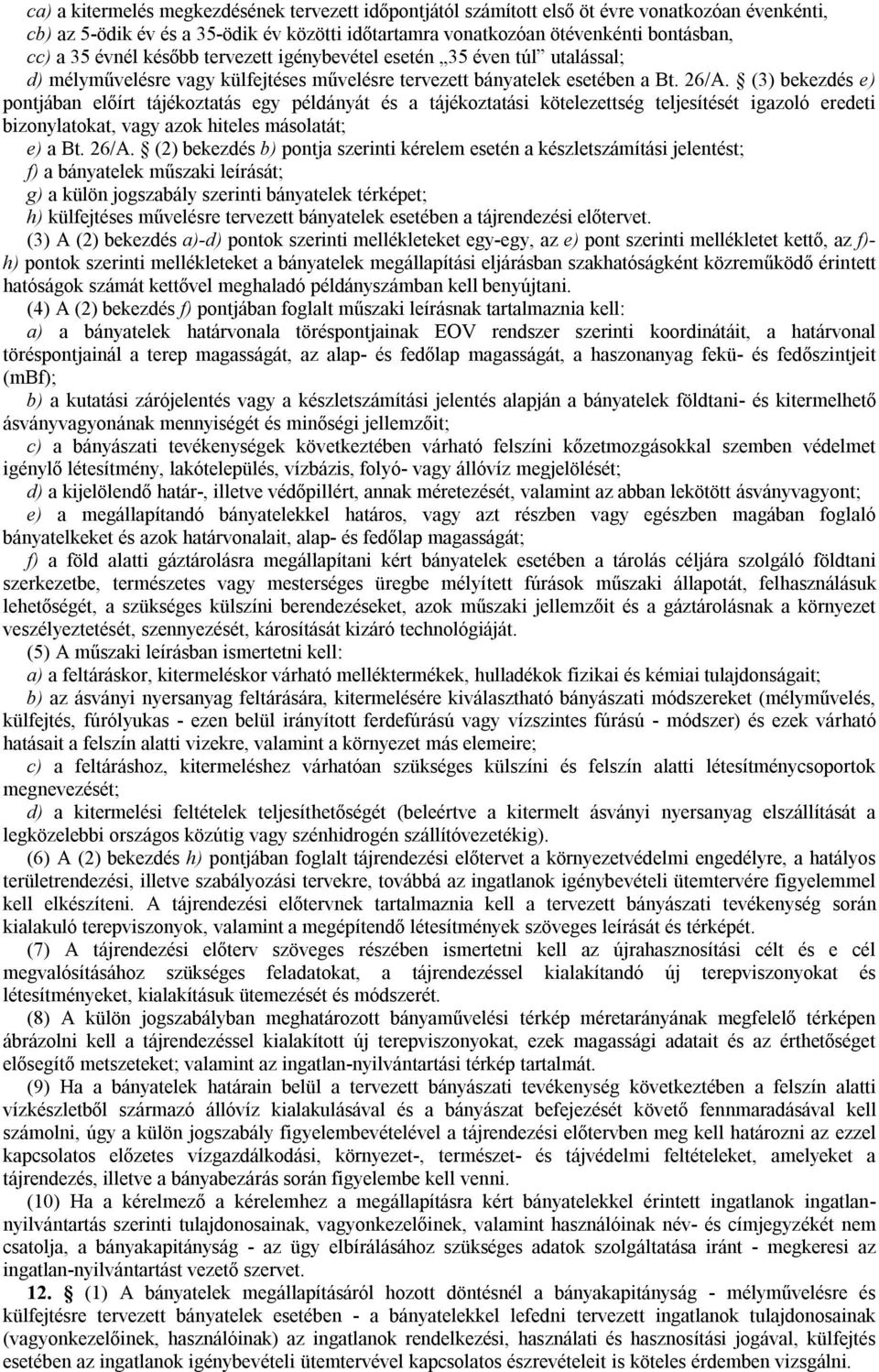 (3) bekezdés e) pontjában előírt tájékoztatás egy példányát és a tájékoztatási kötelezettség teljesítését igazoló eredeti bizonylatokat, vagy azok hiteles másolatát; e) a Bt. 26/A.