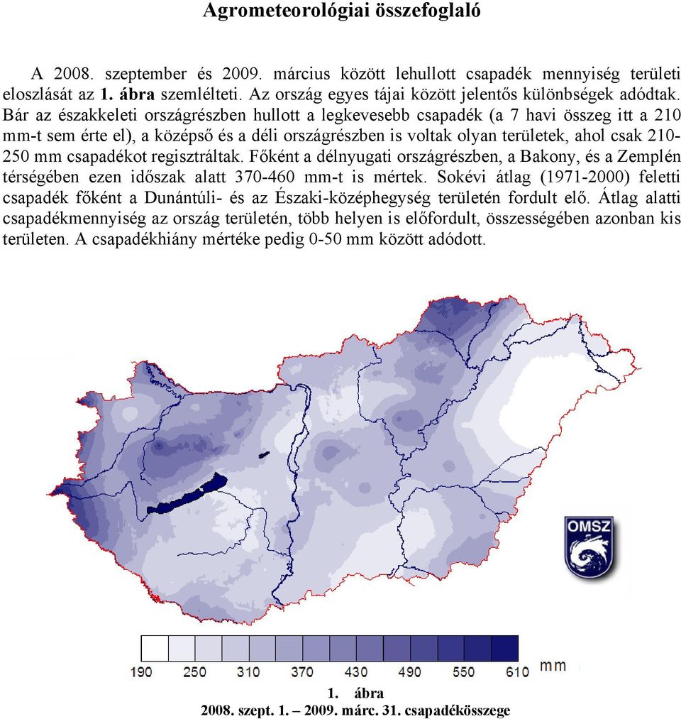 Bár az északkeleti országrészben hullott a legkevesebb csapadék (a 7 havi összeg itt a 210 mm-t sem érte el), a középső és a déli országrészben is voltak olyan területek, ahol csak 210-250 mm