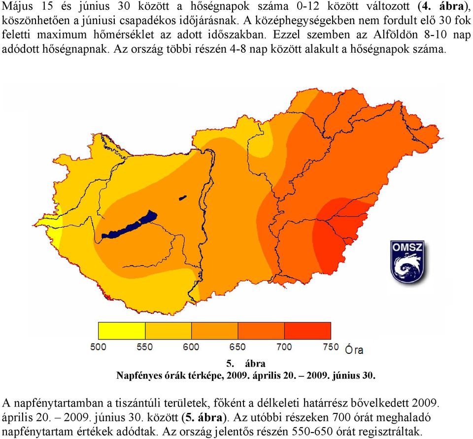 Az ország többi részén 4-8 nap között alakult a hőségnapok száma. 5. ábra Napfényes órák térképe, 2009. április 20. 2009. június 30.