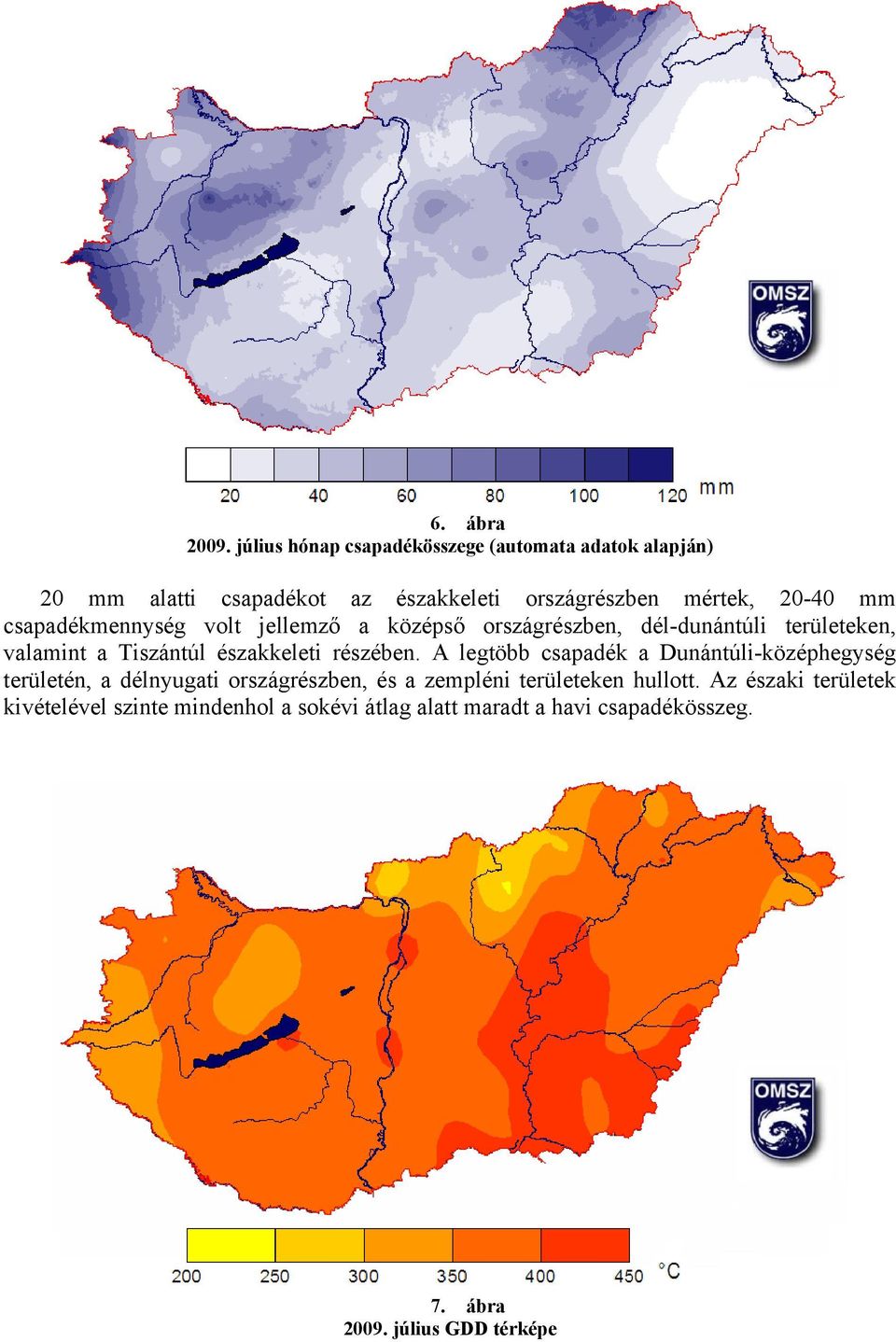 csapadékmennység volt jellemző a középső országrészben, dél-dunántúli területeken, valamint a Tiszántúl északkeleti részében.