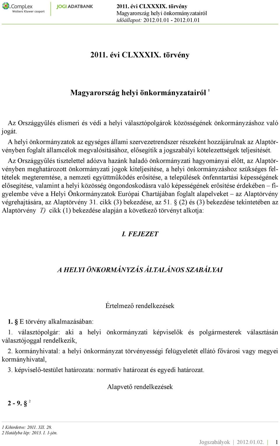 Az Országgyűlés tisztelettel adózva hazánk haladó önkormányzati hagyományai előtt, az Alaptörvényben meghatározott önkormányzati jogok kiteljesítése, a helyi önkormányzáshoz szükséges feltételek