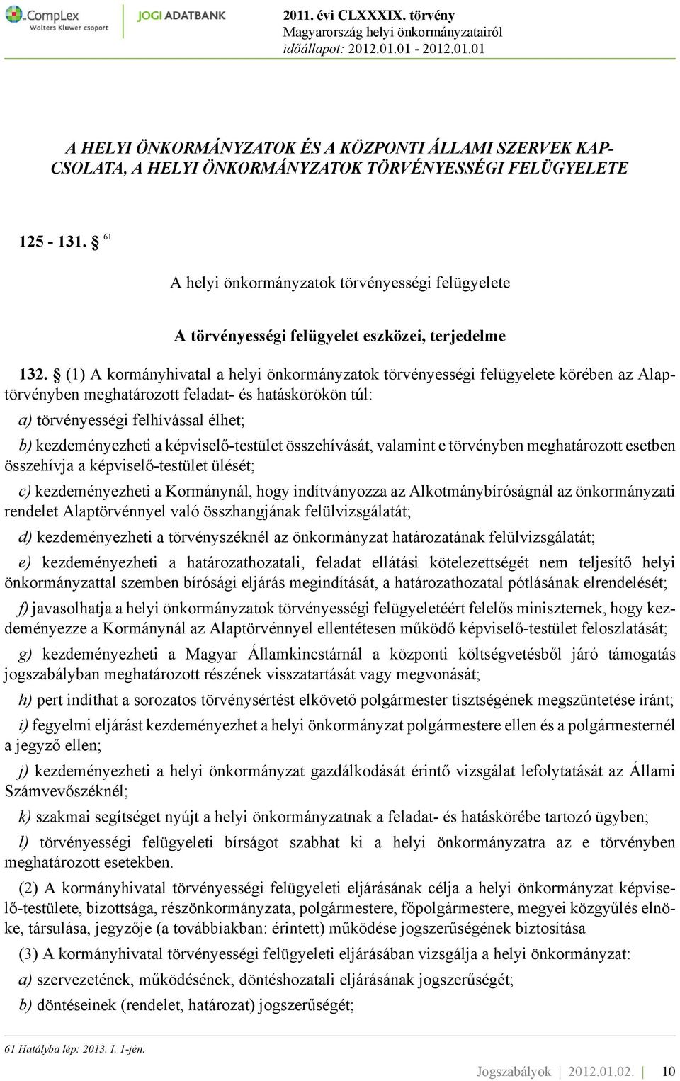 (1) A kormányhivatal a helyi önkormányzatok törvényességi felügyelete körében az Alaptörvényben meghatározott feladat- és hatáskörökön túl: a) törvényességi felhívással élhet; b) kezdeményezheti a