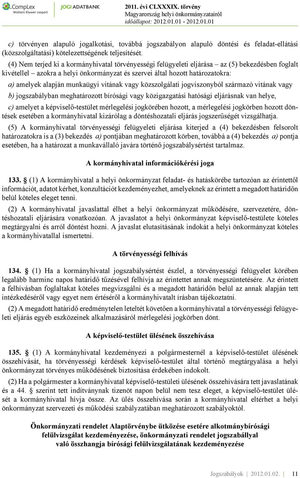 munkaügyi vitának vagy közszolgálati jogviszonyból származó vitának vagy b) jogszabályban meghatározott bírósági vagy közigazgatási hatósági eljárásnak van helye, c) amelyet a képviselő-testület