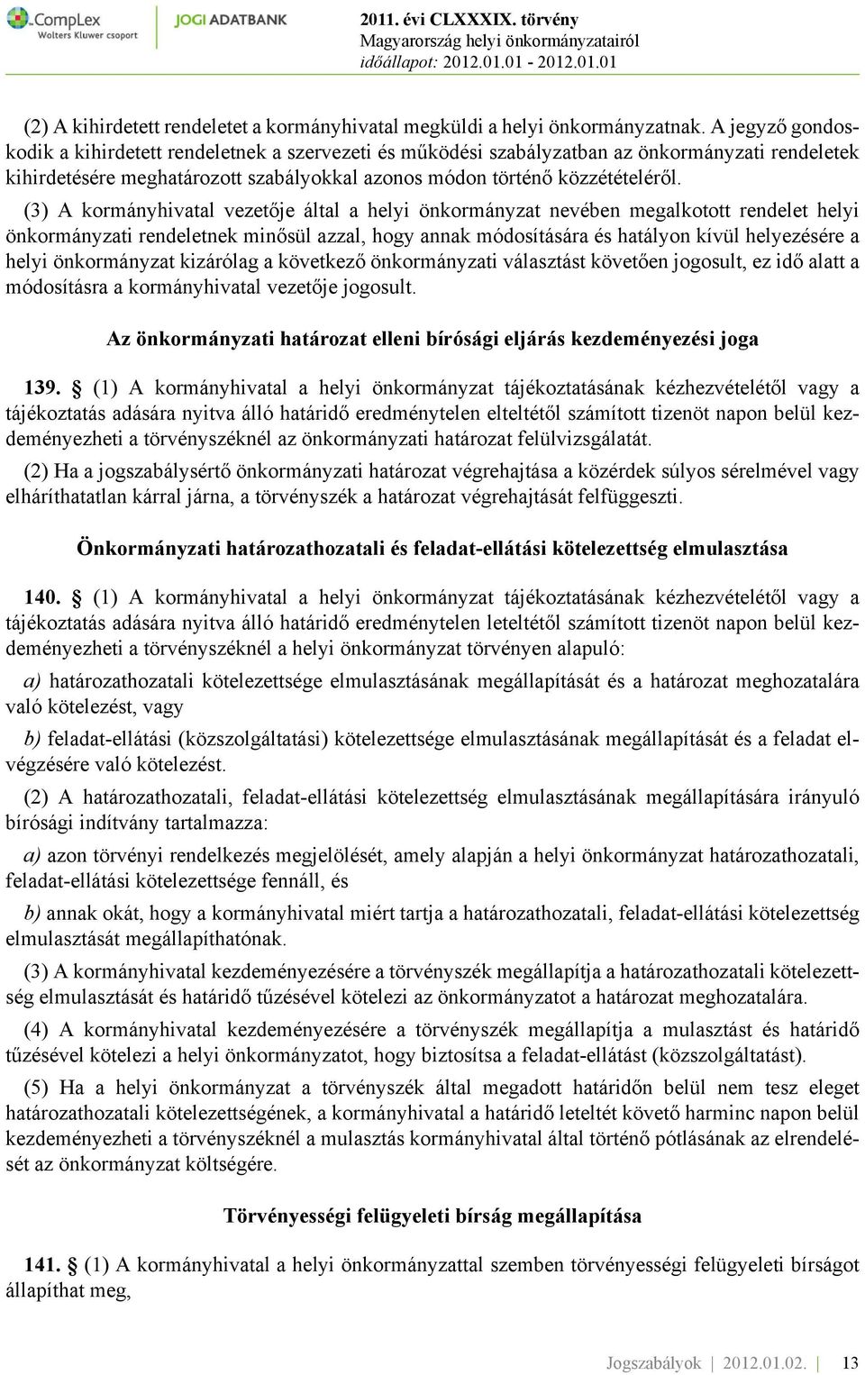 (3) A kormányhivatal vezetője által a helyi önkormányzat nevében megalkotott rendelet helyi önkormányzati rendeletnek minősül azzal, hogy annak módosítására és hatályon kívül helyezésére a helyi