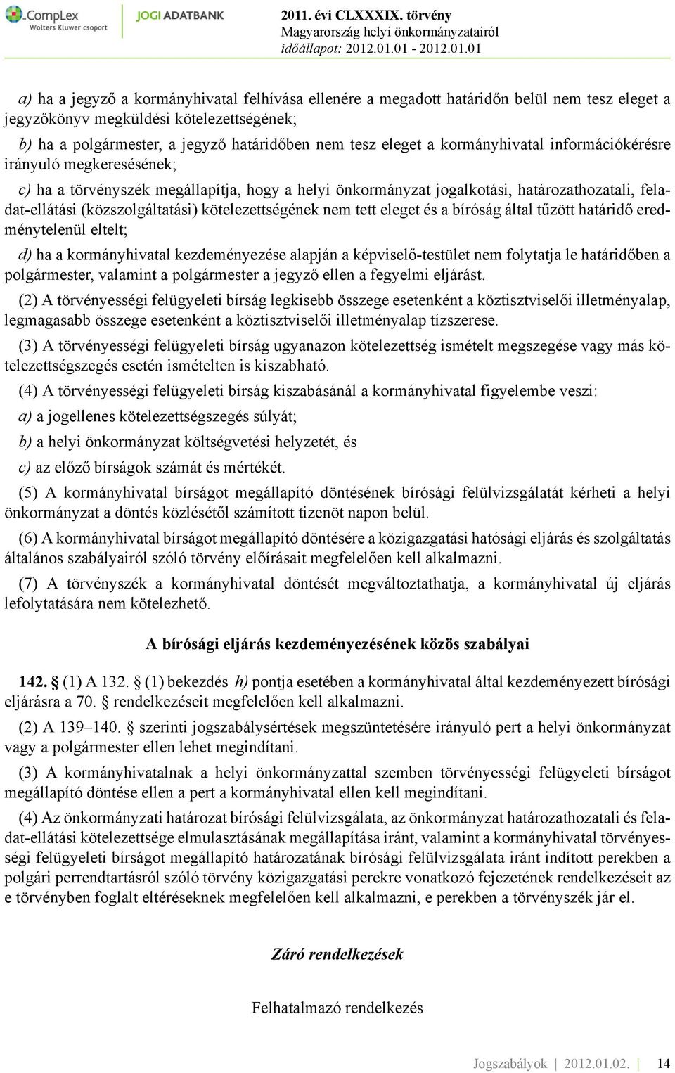 kötelezettségének nem tett eleget és a bíróság által tűzött határidő eredménytelenül eltelt; d) ha a kormányhivatal kezdeményezése alapján a képviselő-testület nem folytatja le határidőben a