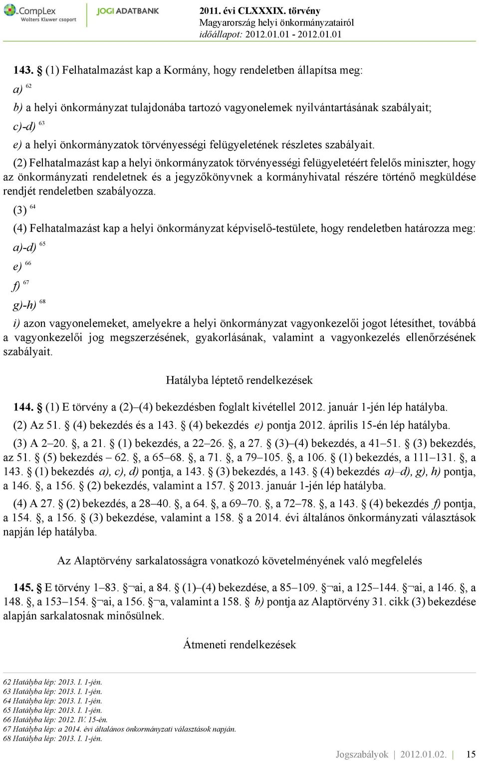 (2) Felhatalmazást kap a helyi önkormányzatok törvényességi felügyeletéért felelős miniszter, hogy az önkormányzati rendeletnek és a jegyzőkönyvnek a kormányhivatal részére történő megküldése rendjét