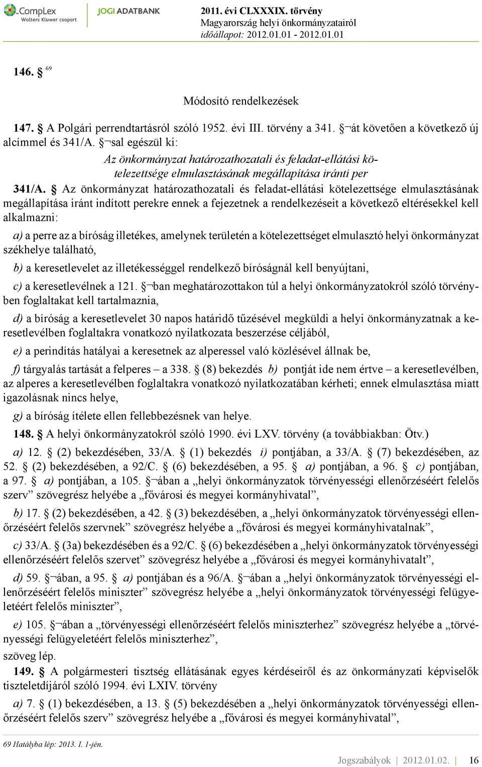 Az önkormányzat határozathozatali és feladat-ellátási kötelezettsége elmulasztásának megállapítása iránt indított perekre ennek a fejezetnek a rendelkezéseit a következő eltérésekkel kell alkalmazni: