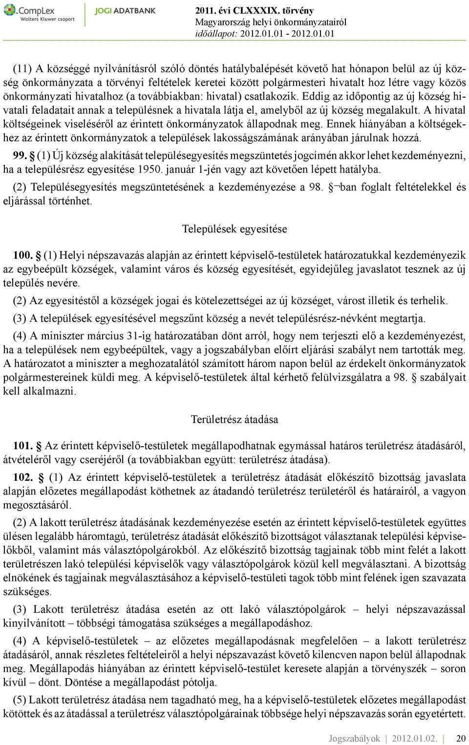 A hivatal költségeinek viseléséről az érintett önkormányzatok állapodnak meg. Ennek hiányában a költségekhez az érintett önkormányzatok a települések lakosságszámának arányában járulnak hozzá. 99.