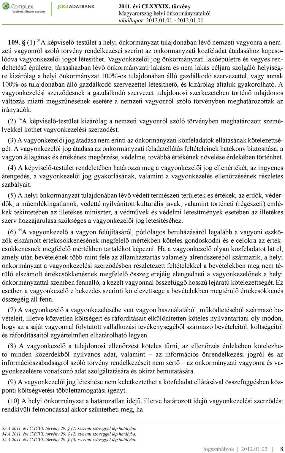 Vagyonkezelői jog önkormányzati lakóépületre és vegyes rendeltetésű épületre, társasházban lévő önkormányzati lakásra és nem lakás céljára szolgáló helyiségre kizárólag a helyi önkormányzat 100%-os