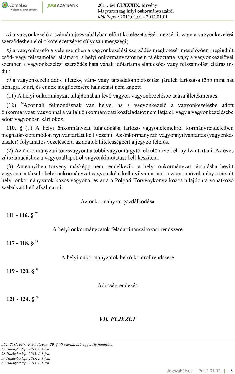 hatályának időtartama alatt csőd- vagy felszámolási eljárás indul; c) a vagyonkezelő adó-, illeték-, vám- vagy társadalombiztosítási járulék tartozása több mint hat hónapja lejárt, és ennek