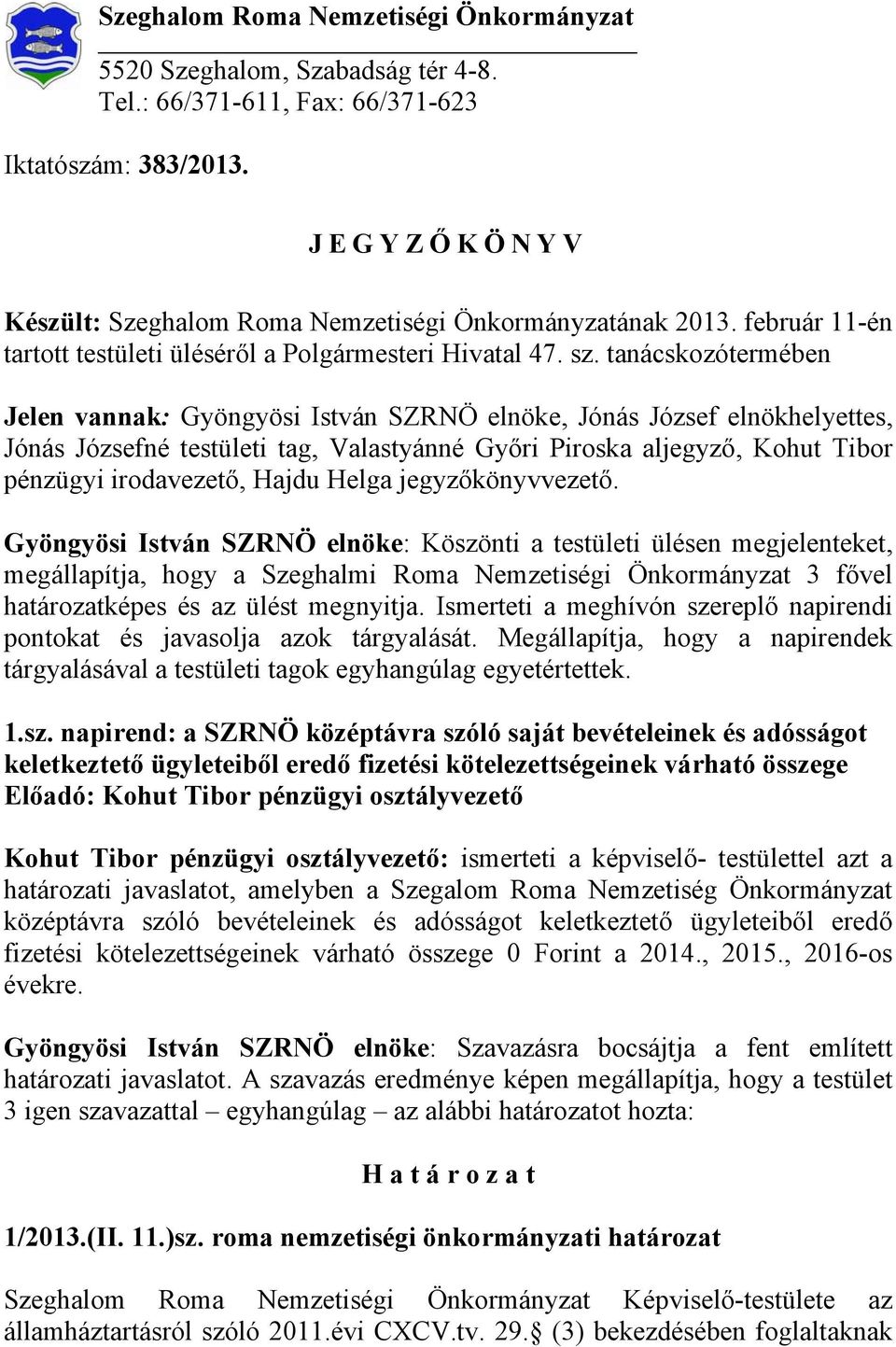 tanácskozótermében Jelen vannak: Gyöngyösi István SZRNÖ elnöke, Jónás József elnökhelyettes, Jónás Józsefné testületi tag, Valastyánné Győri Piroska aljegyző, Kohut Tibor pénzügyi irodavezető, Hajdu