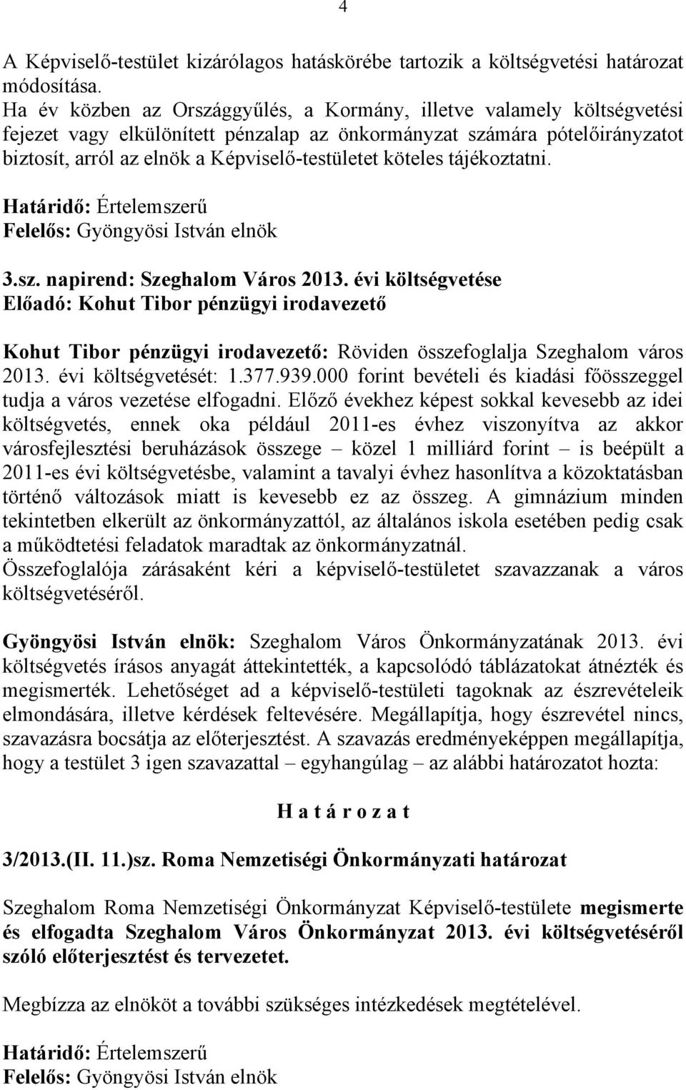 köteles tájékoztatni. Határidő: Értelemszerű Felelős: Gyöngyösi István elnök 3.sz. napirend: Szeghalom Város 2013.